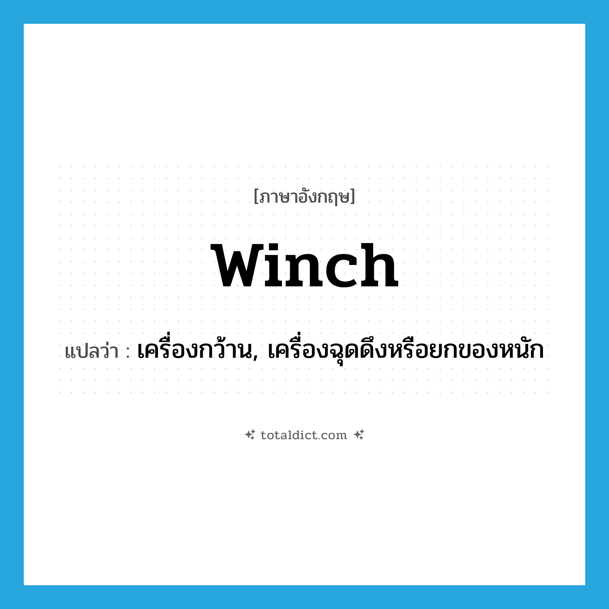 winch แปลว่า?, คำศัพท์ภาษาอังกฤษ winch แปลว่า เครื่องกว้าน, เครื่องฉุดดึงหรือยกของหนัก ประเภท N หมวด N