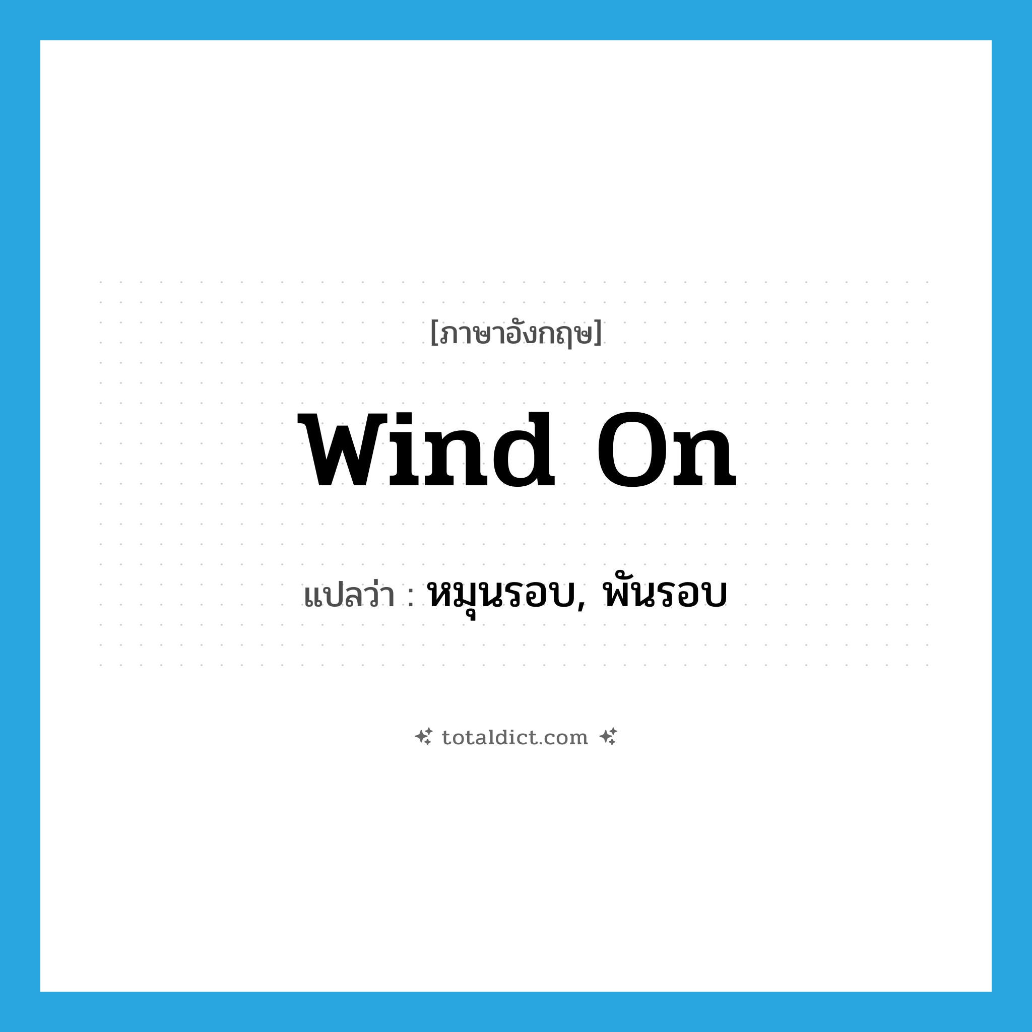 wind on แปลว่า?, คำศัพท์ภาษาอังกฤษ wind on แปลว่า หมุนรอบ, พันรอบ ประเภท PHRV หมวด PHRV