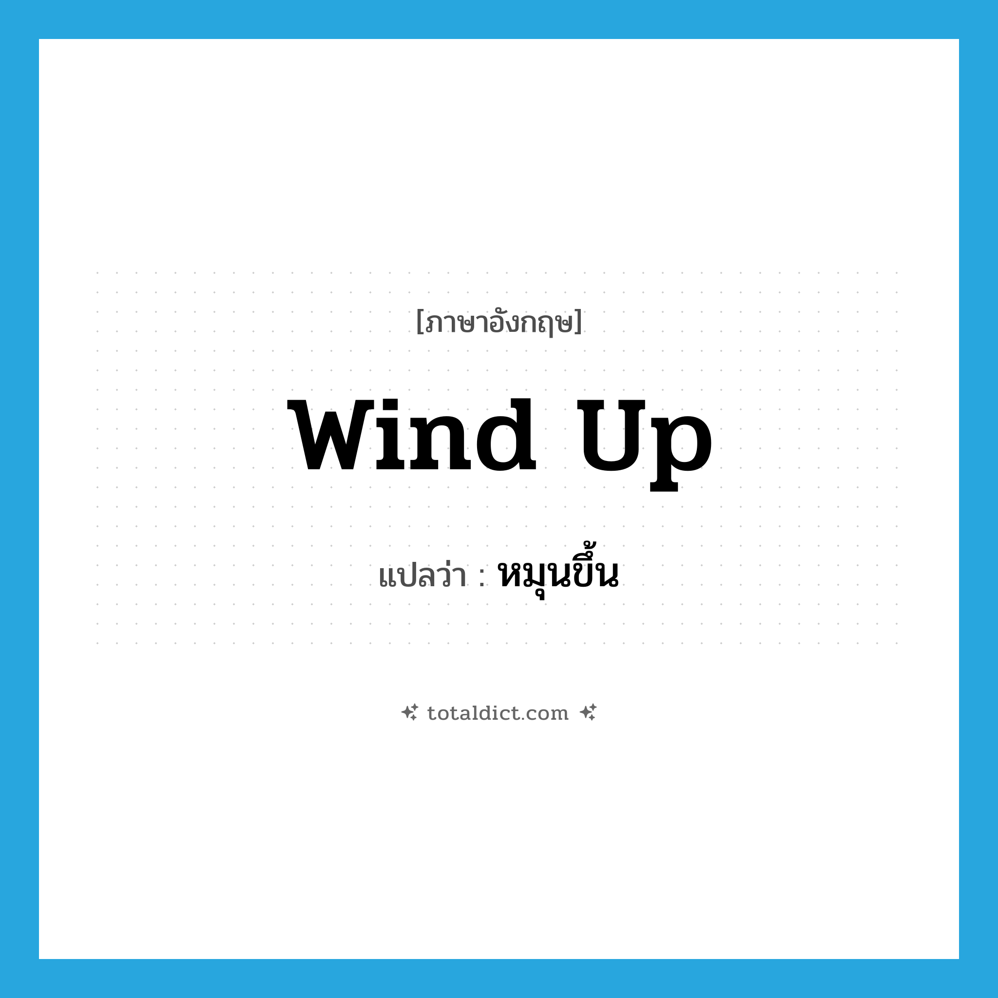 wind up แปลว่า?, คำศัพท์ภาษาอังกฤษ wind up แปลว่า หมุนขึ้น ประเภท PHRV หมวด PHRV
