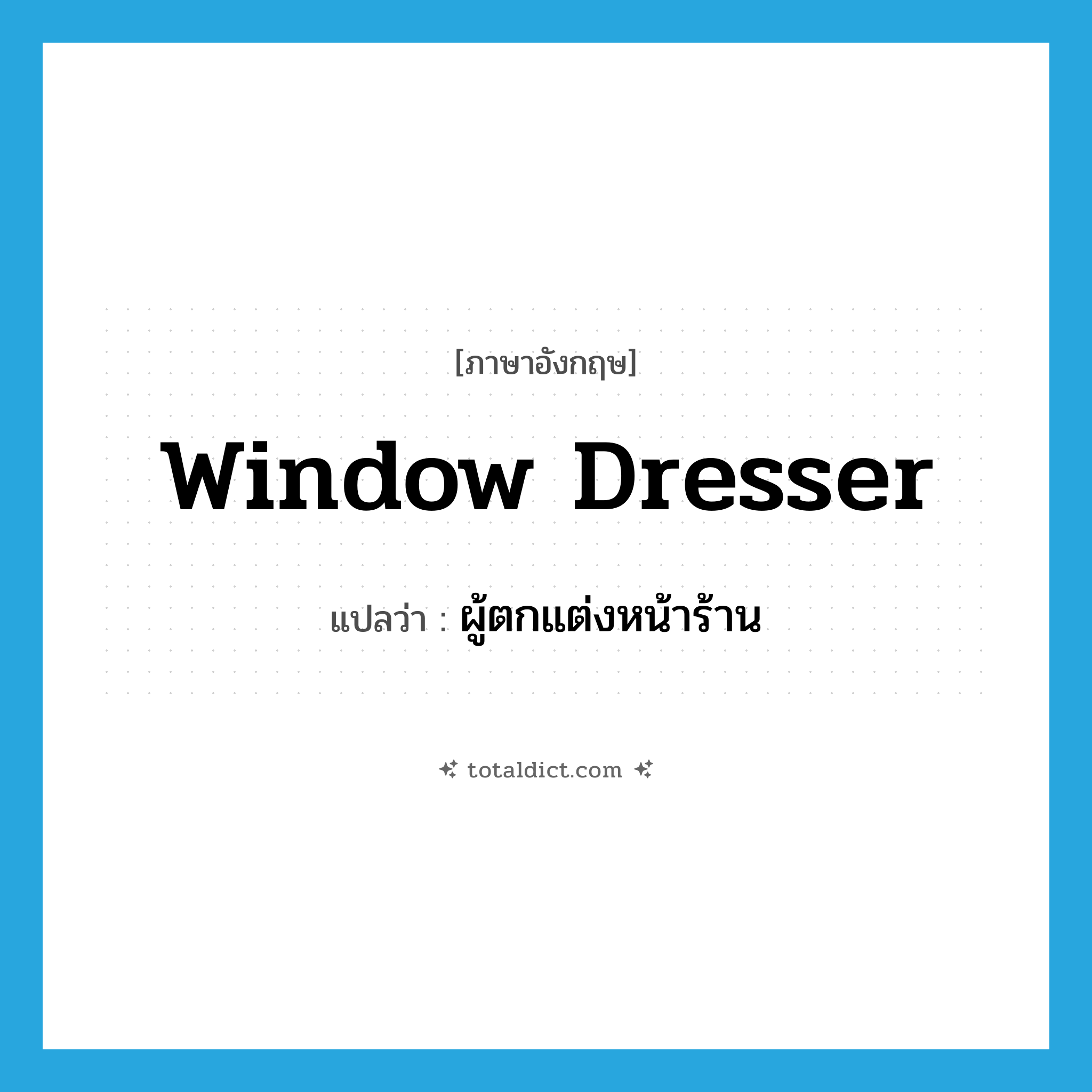 window dresser แปลว่า?, คำศัพท์ภาษาอังกฤษ window dresser แปลว่า ผู้ตกแต่งหน้าร้าน ประเภท N หมวด N