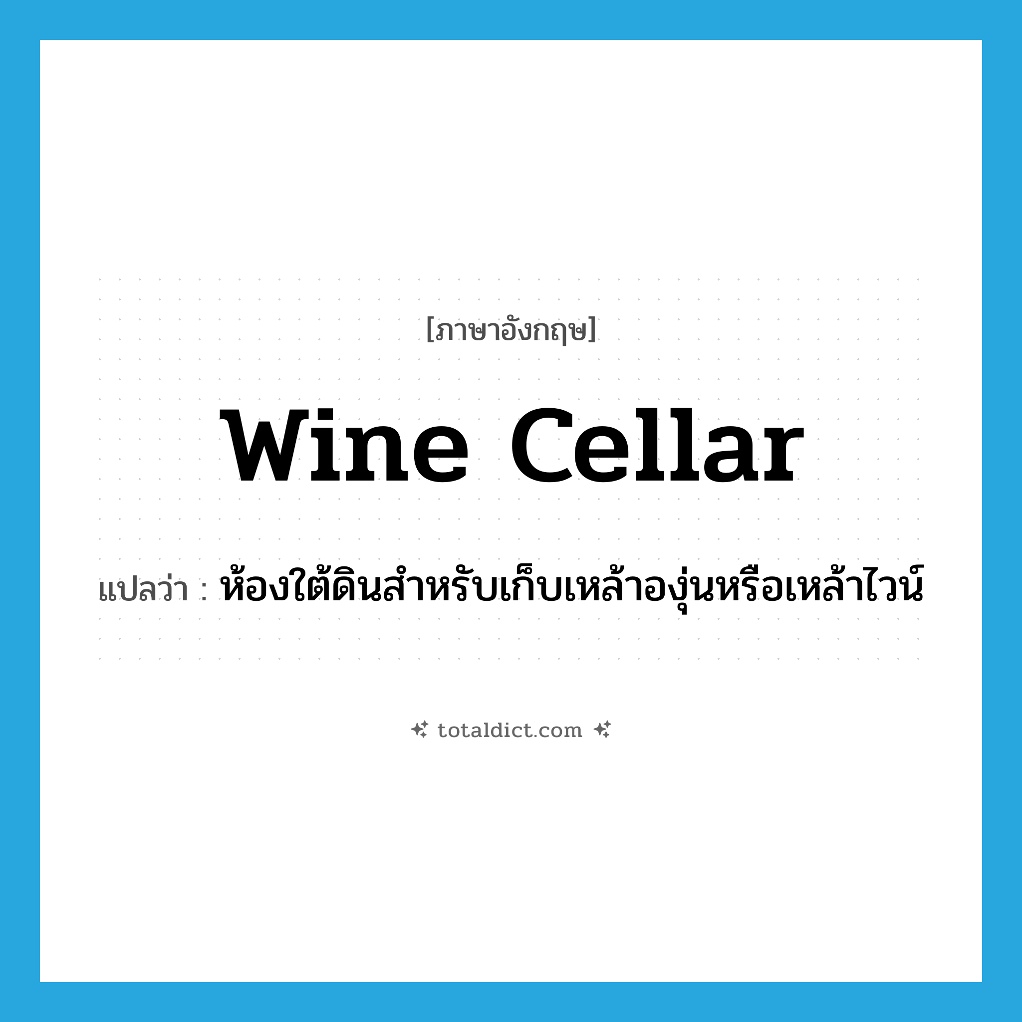 wine cellar แปลว่า?, คำศัพท์ภาษาอังกฤษ wine cellar แปลว่า ห้องใต้ดินสำหรับเก็บเหล้าองุ่นหรือเหล้าไวน์ ประเภท N หมวด N