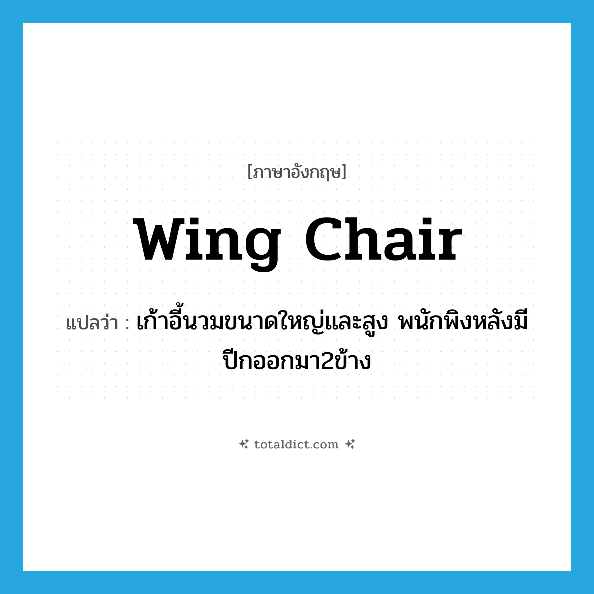 wing chair แปลว่า?, คำศัพท์ภาษาอังกฤษ wing chair แปลว่า เก้าอี้นวมขนาดใหญ่และสูง พนักพิงหลังมีปีกออกมา2ข้าง ประเภท N หมวด N