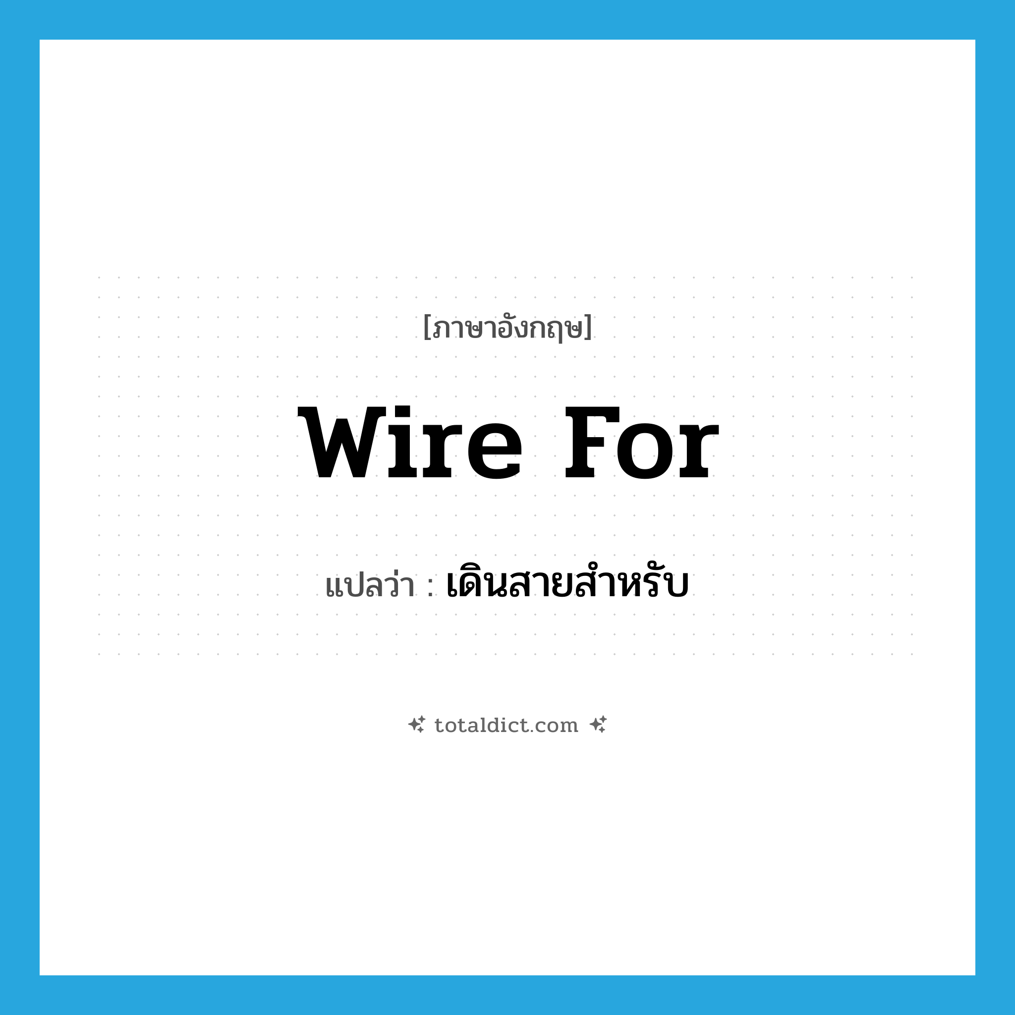 wire for แปลว่า?, คำศัพท์ภาษาอังกฤษ wire for แปลว่า เดินสายสำหรับ ประเภท PHRV หมวด PHRV