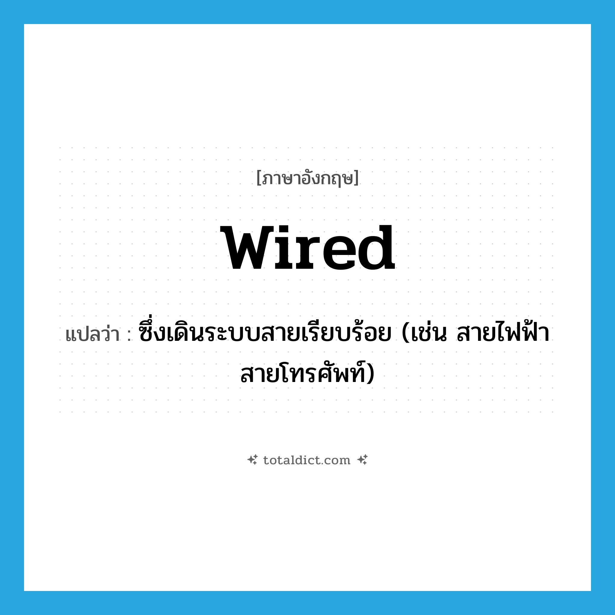 wired แปลว่า?, คำศัพท์ภาษาอังกฤษ wired แปลว่า ซึ่งเดินระบบสายเรียบร้อย (เช่น สายไฟฟ้า สายโทรศัพท์) ประเภท ADJ หมวด ADJ