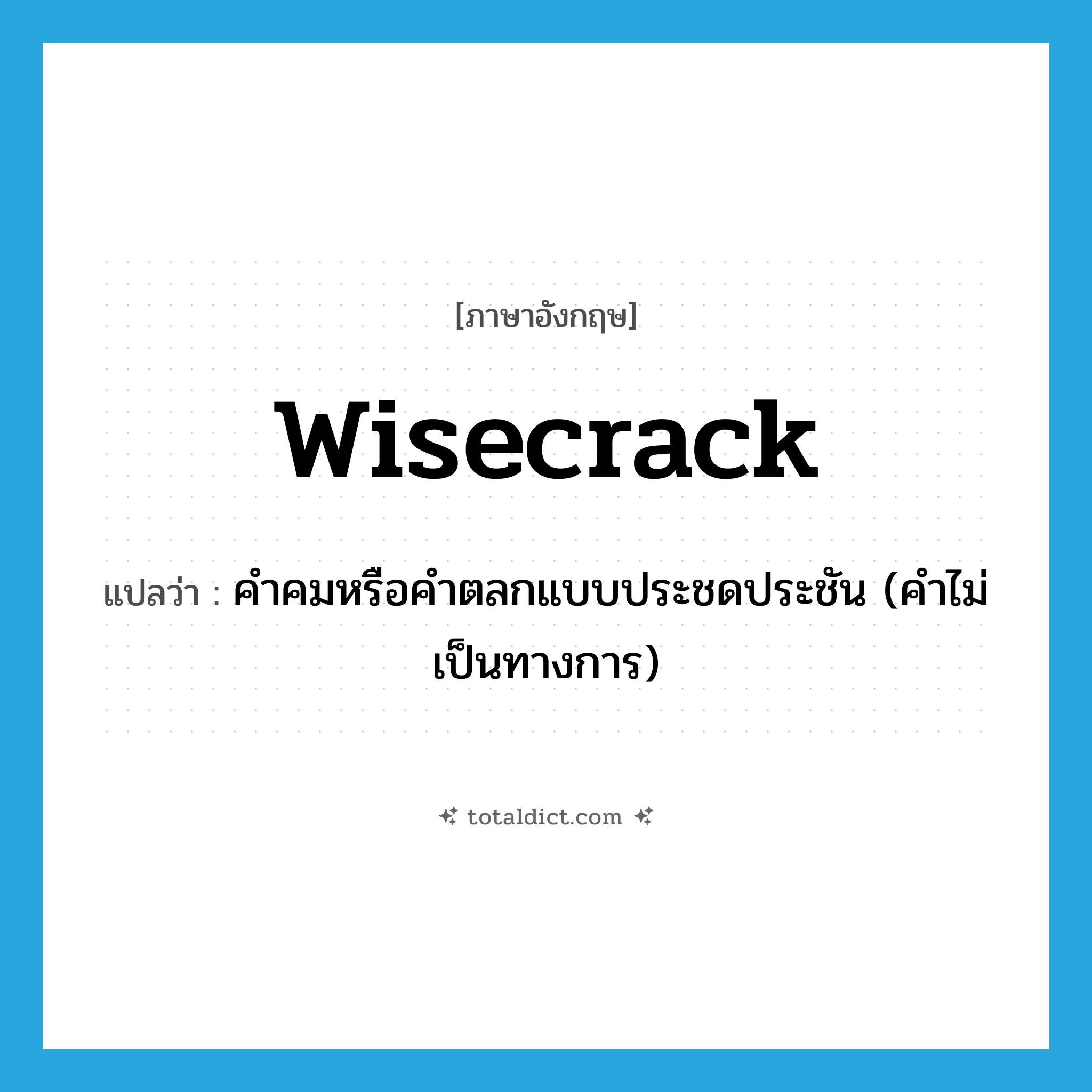 wisecrack แปลว่า?, คำศัพท์ภาษาอังกฤษ wisecrack แปลว่า คำคมหรือคำตลกแบบประชดประชัน (คำไม่เป็นทางการ) ประเภท N หมวด N