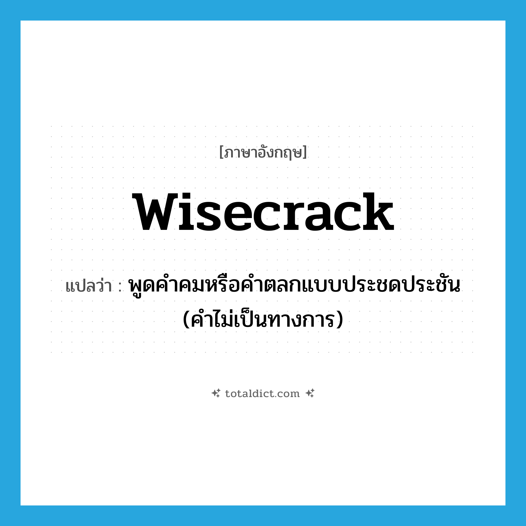 wisecrack แปลว่า?, คำศัพท์ภาษาอังกฤษ wisecrack แปลว่า พูดคำคมหรือคำตลกแบบประชดประชัน (คำไม่เป็นทางการ) ประเภท VI หมวด VI
