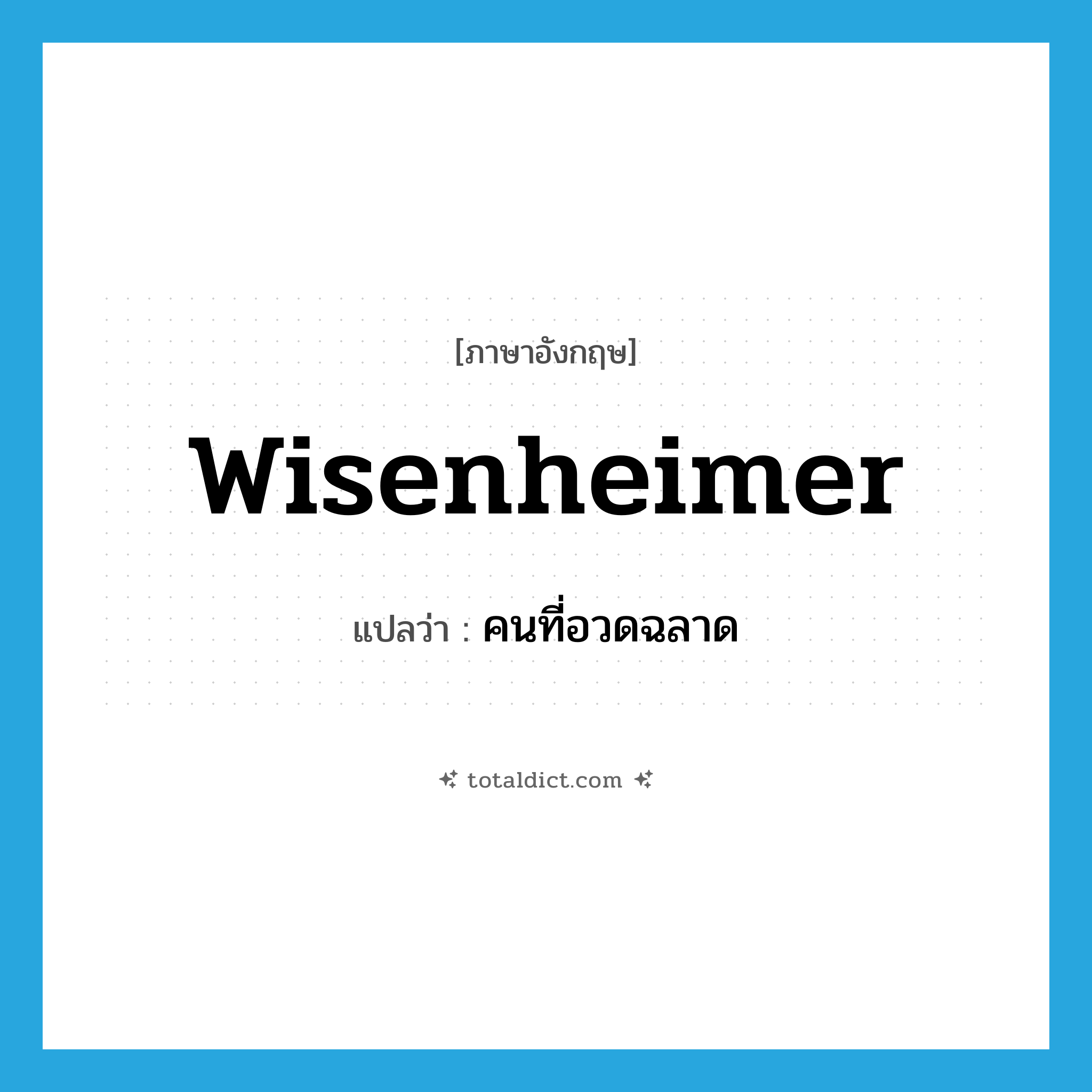 wisenheimer แปลว่า?, คำศัพท์ภาษาอังกฤษ wisenheimer แปลว่า คนที่อวดฉลาด ประเภท N หมวด N