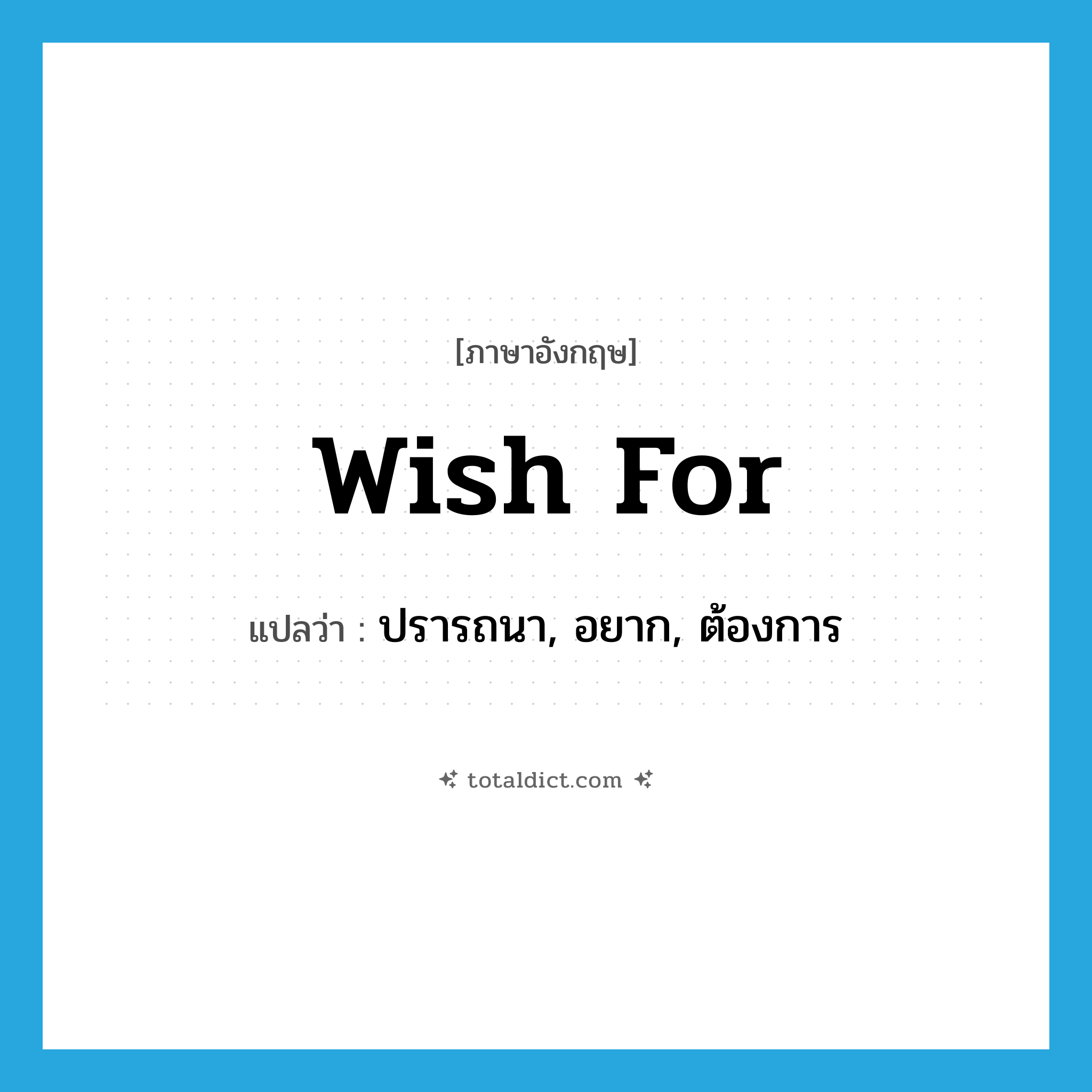 wish for แปลว่า?, คำศัพท์ภาษาอังกฤษ wish for แปลว่า ปรารถนา, อยาก, ต้องการ ประเภท PHRV หมวด PHRV