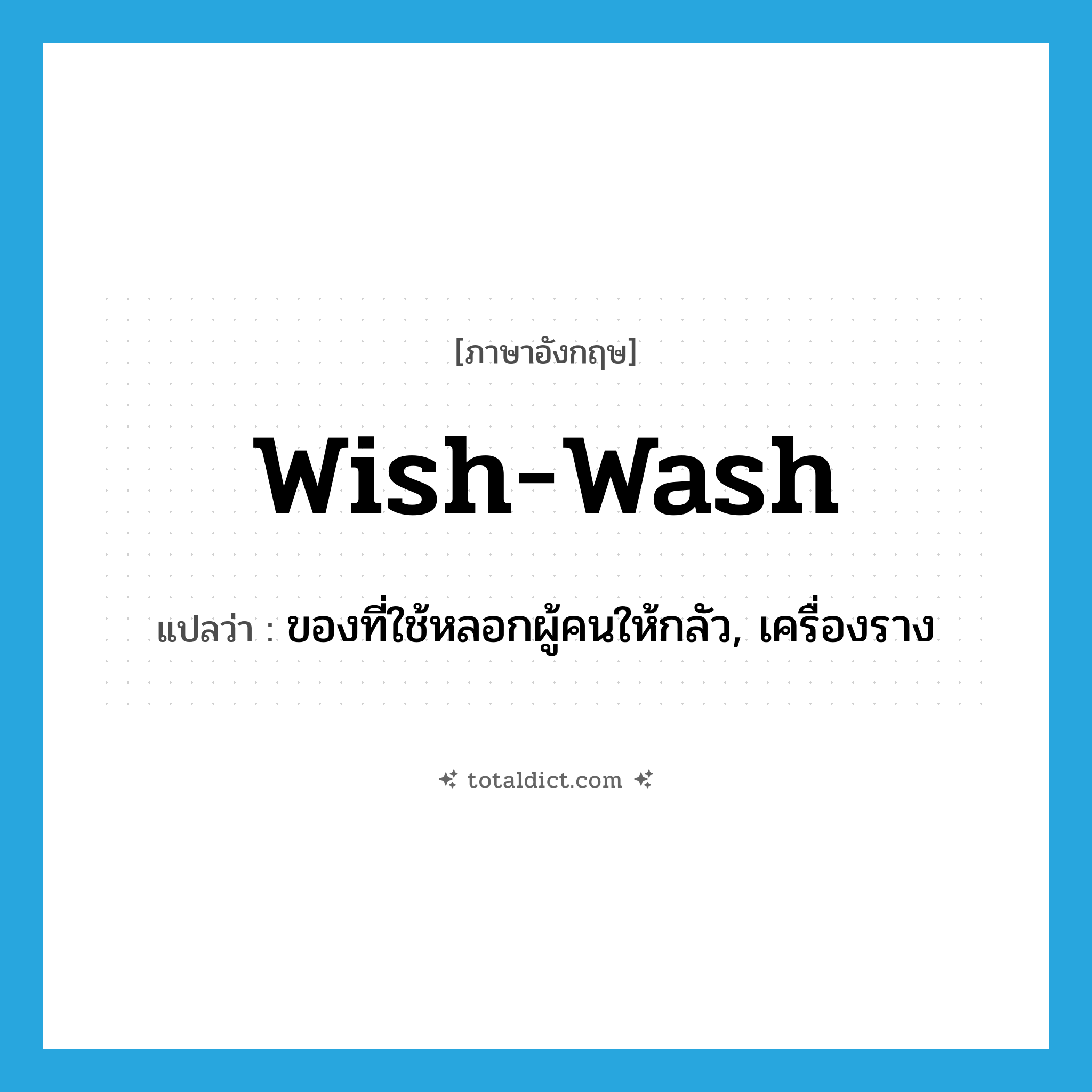 wish-wash แปลว่า?, คำศัพท์ภาษาอังกฤษ wish-wash แปลว่า ของที่ใช้หลอกผู้คนให้กลัว, เครื่องราง ประเภท N หมวด N