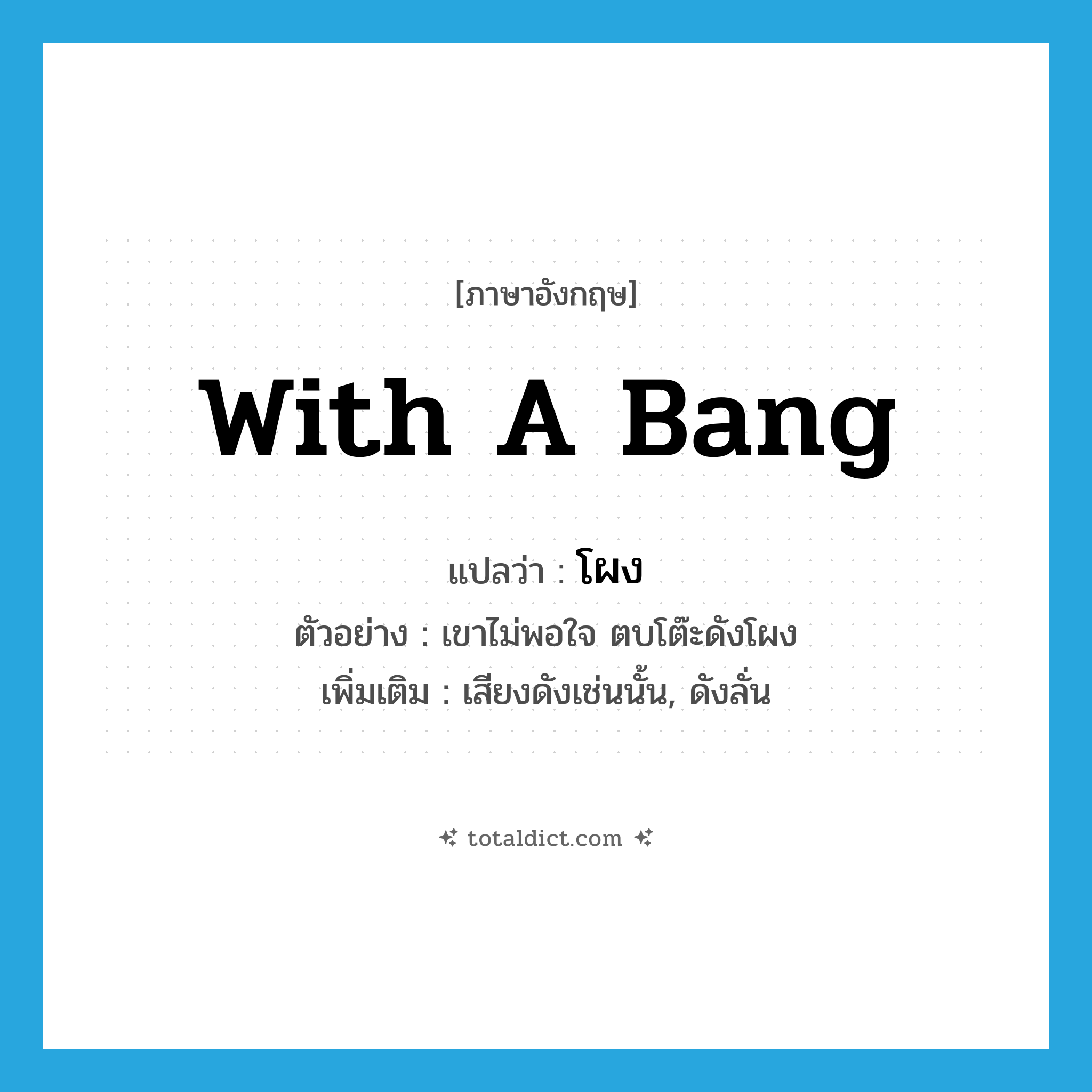 โผง ภาษาอังกฤษ?, คำศัพท์ภาษาอังกฤษ โผง แปลว่า with a bang ประเภท ADV ตัวอย่าง เขาไม่พอใจ ตบโต๊ะดังโผง เพิ่มเติม เสียงดังเช่นนั้น, ดังลั่น หมวด ADV