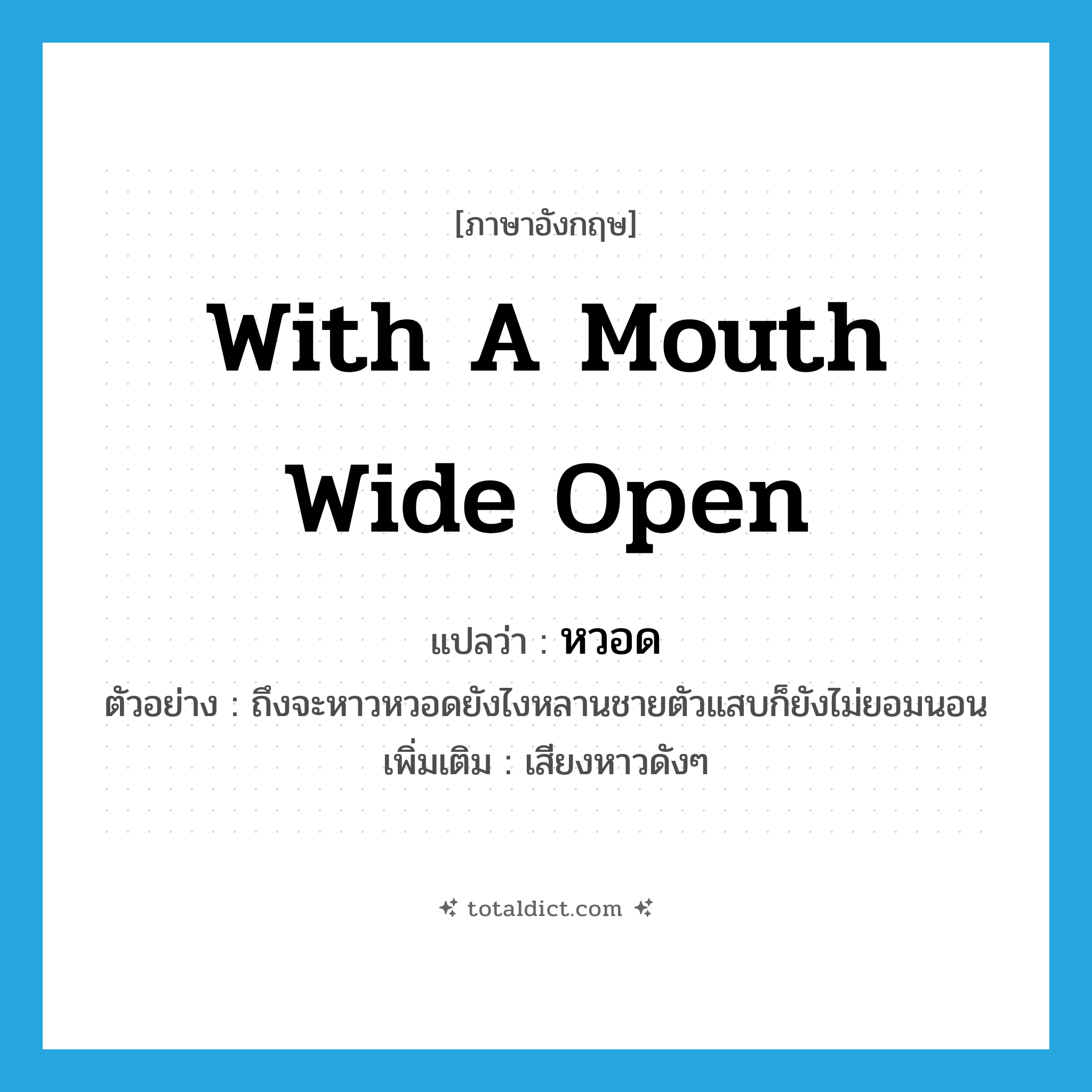 with a mouth wide open แปลว่า?, คำศัพท์ภาษาอังกฤษ with a mouth wide open แปลว่า หวอด ประเภท ADV ตัวอย่าง ถึงจะหาวหวอดยังไงหลานชายตัวแสบก็ยังไม่ยอมนอน เพิ่มเติม เสียงหาวดังๆ หมวด ADV