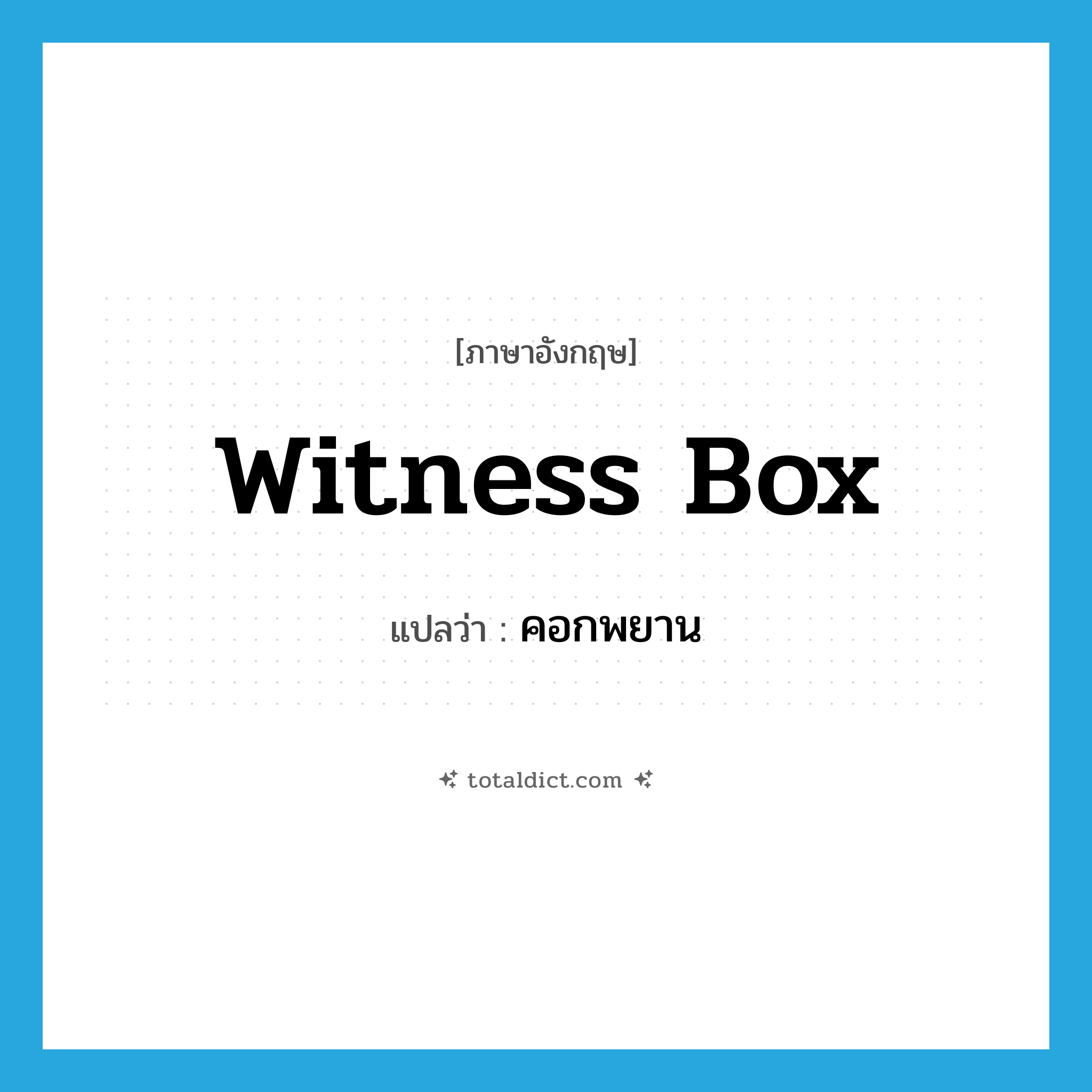 witness box แปลว่า?, คำศัพท์ภาษาอังกฤษ witness box แปลว่า คอกพยาน ประเภท N หมวด N