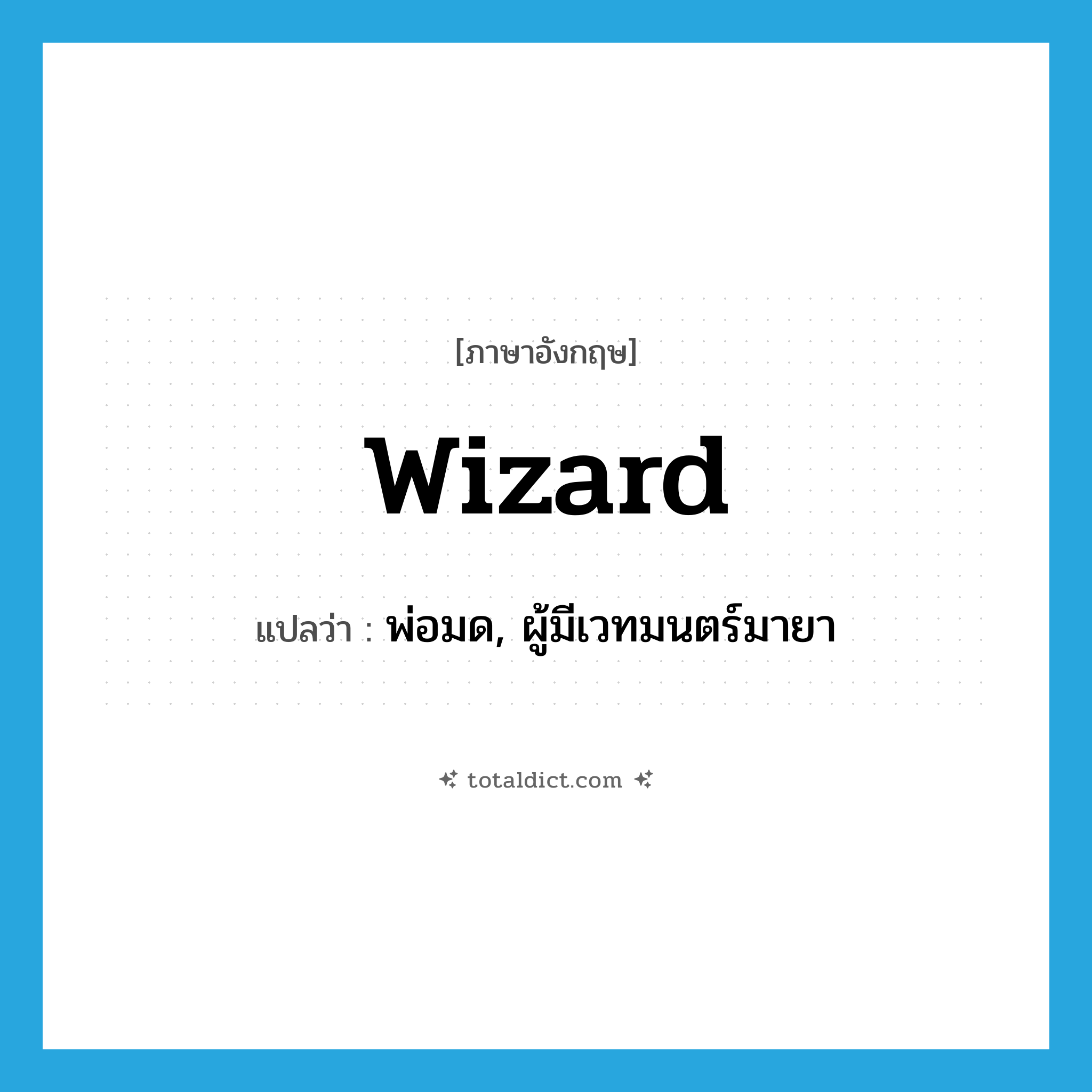wizard แปลว่า?, คำศัพท์ภาษาอังกฤษ wizard แปลว่า พ่อมด, ผู้มีเวทมนตร์มายา ประเภท N หมวด N