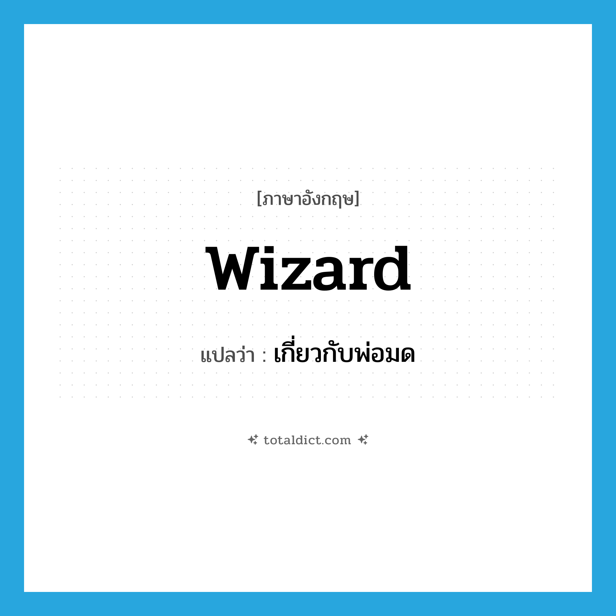 wizard แปลว่า?, คำศัพท์ภาษาอังกฤษ wizard แปลว่า เกี่ยวกับพ่อมด ประเภท ADJ หมวด ADJ