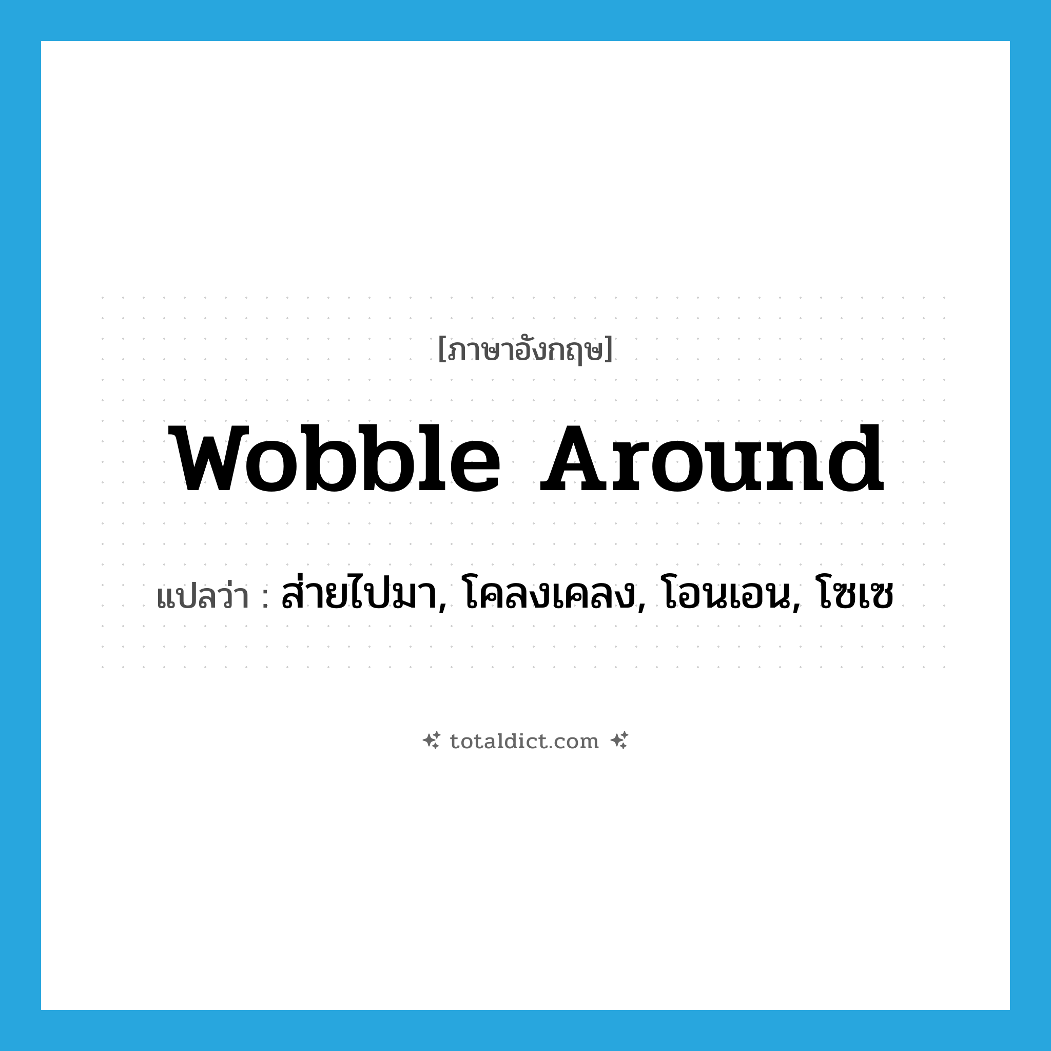 wobble around แปลว่า?, คำศัพท์ภาษาอังกฤษ wobble around แปลว่า ส่ายไปมา, โคลงเคลง, โอนเอน, โซเซ ประเภท PHRV หมวด PHRV