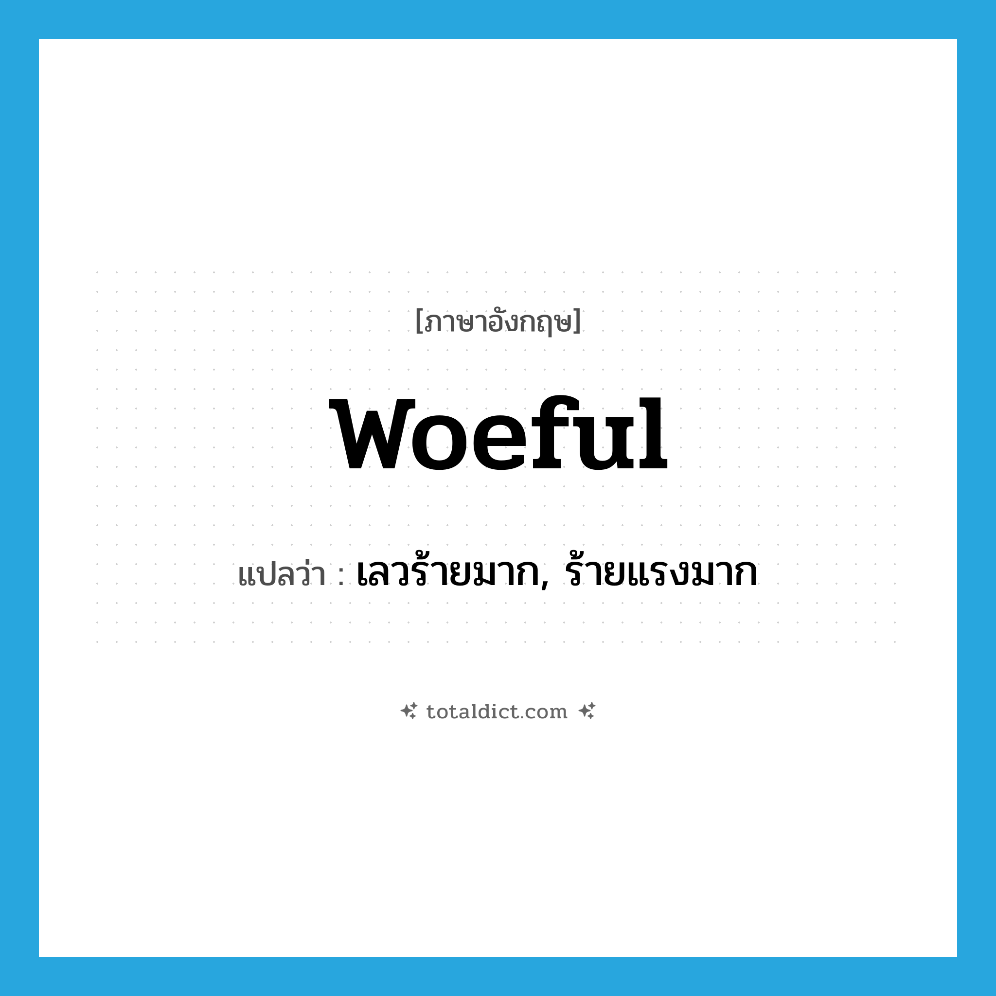 woeful แปลว่า?, คำศัพท์ภาษาอังกฤษ woeful แปลว่า เลวร้ายมาก, ร้ายแรงมาก ประเภท ADJ หมวด ADJ