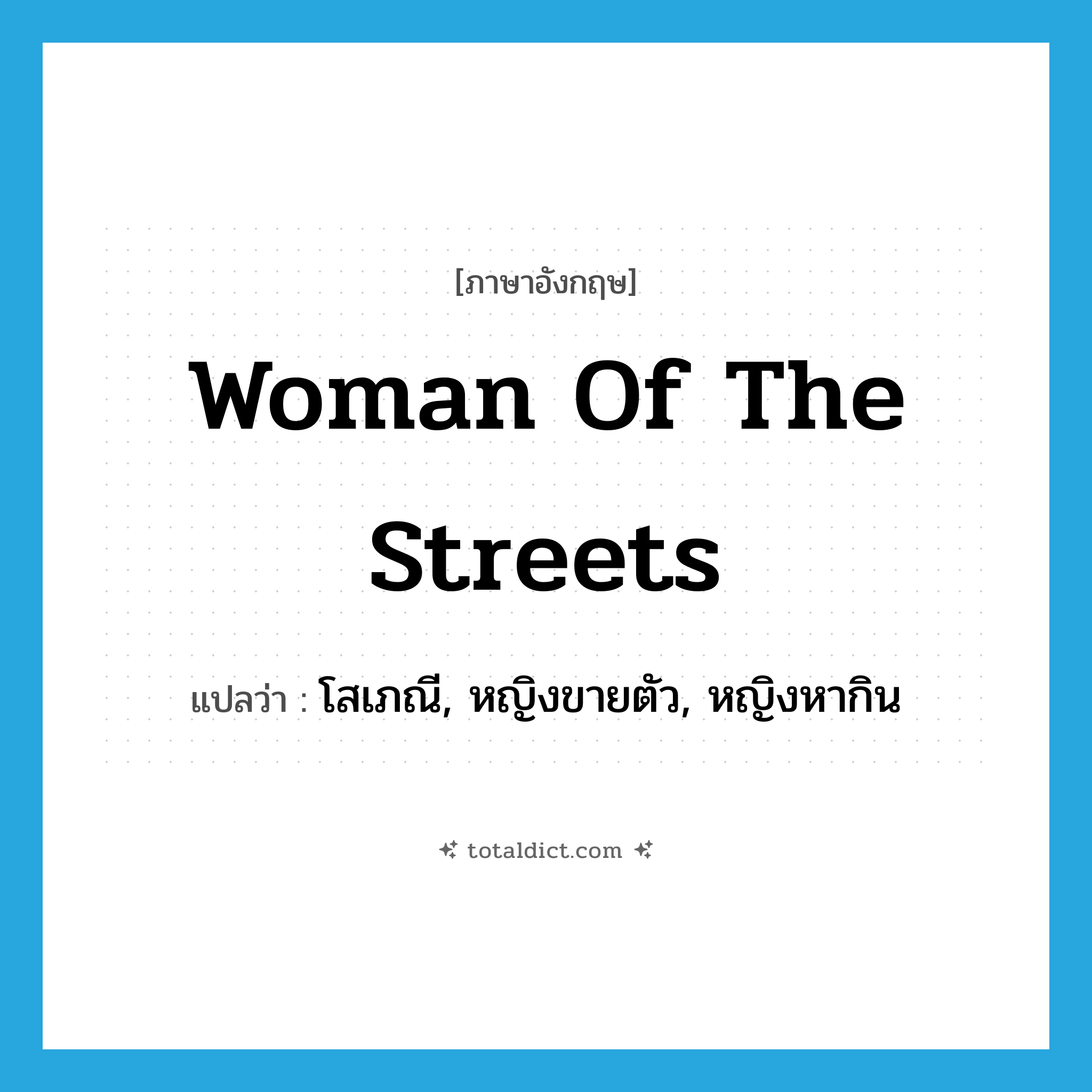 woman of the streets แปลว่า?, คำศัพท์ภาษาอังกฤษ woman of the streets แปลว่า โสเภณี, หญิงขายตัว, หญิงหากิน ประเภท N หมวด N
