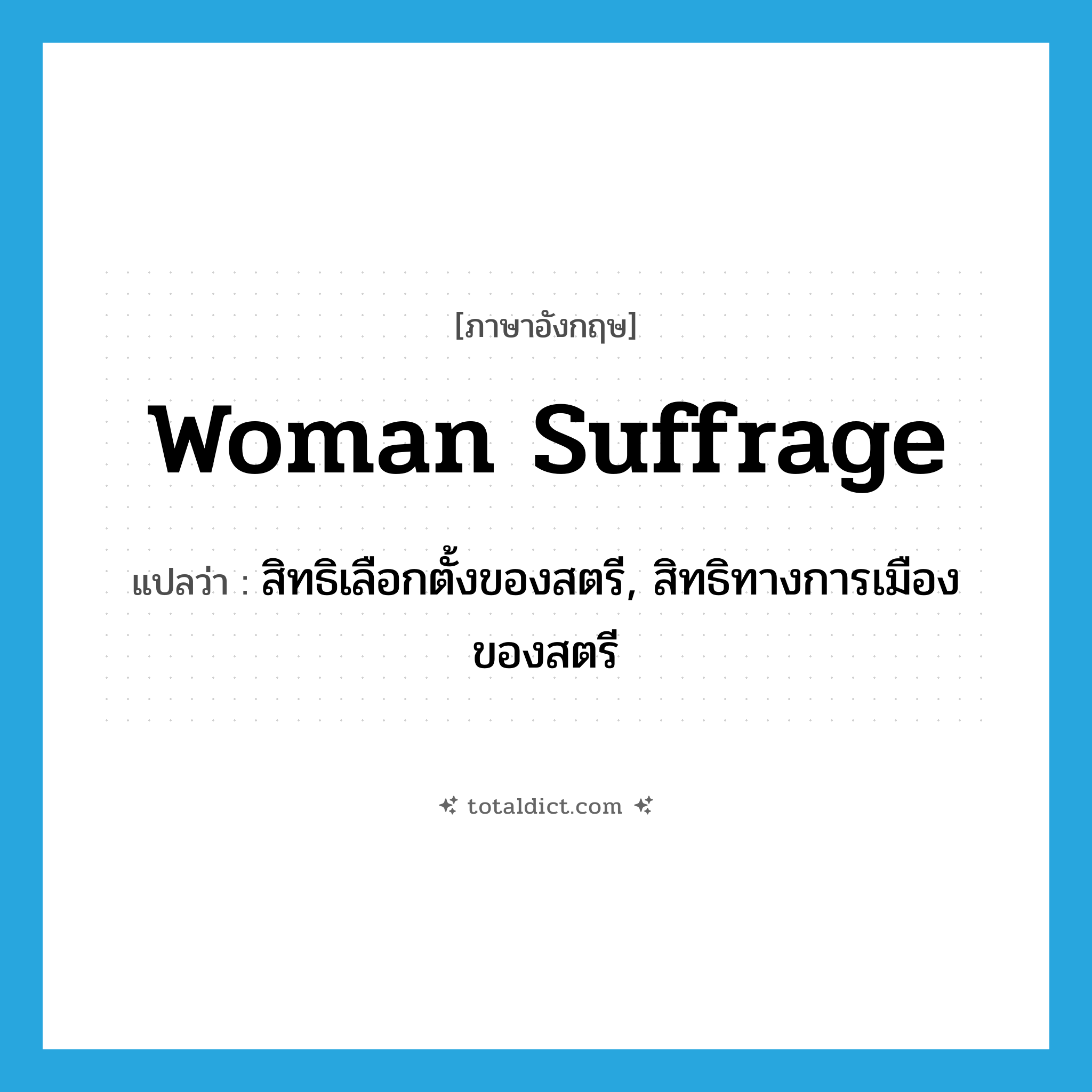 woman suffrage แปลว่า?, คำศัพท์ภาษาอังกฤษ woman suffrage แปลว่า สิทธิเลือกตั้งของสตรี, สิทธิทางการเมืองของสตรี ประเภท N หมวด N