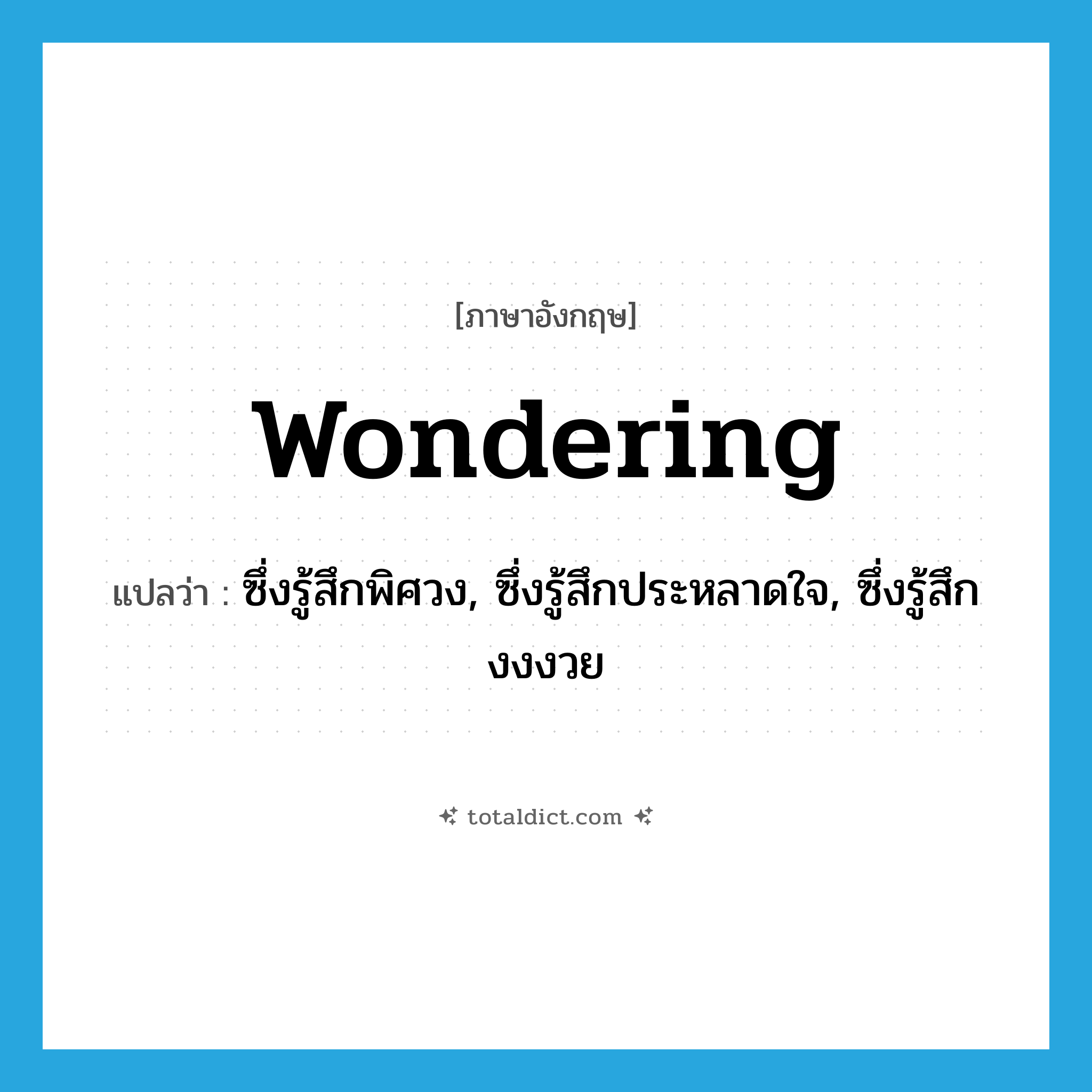 wondering แปลว่า?, คำศัพท์ภาษาอังกฤษ wondering แปลว่า ซึ่งรู้สึกพิศวง, ซึ่งรู้สึกประหลาดใจ, ซึ่งรู้สึกงงงวย ประเภท ADJ หมวด ADJ