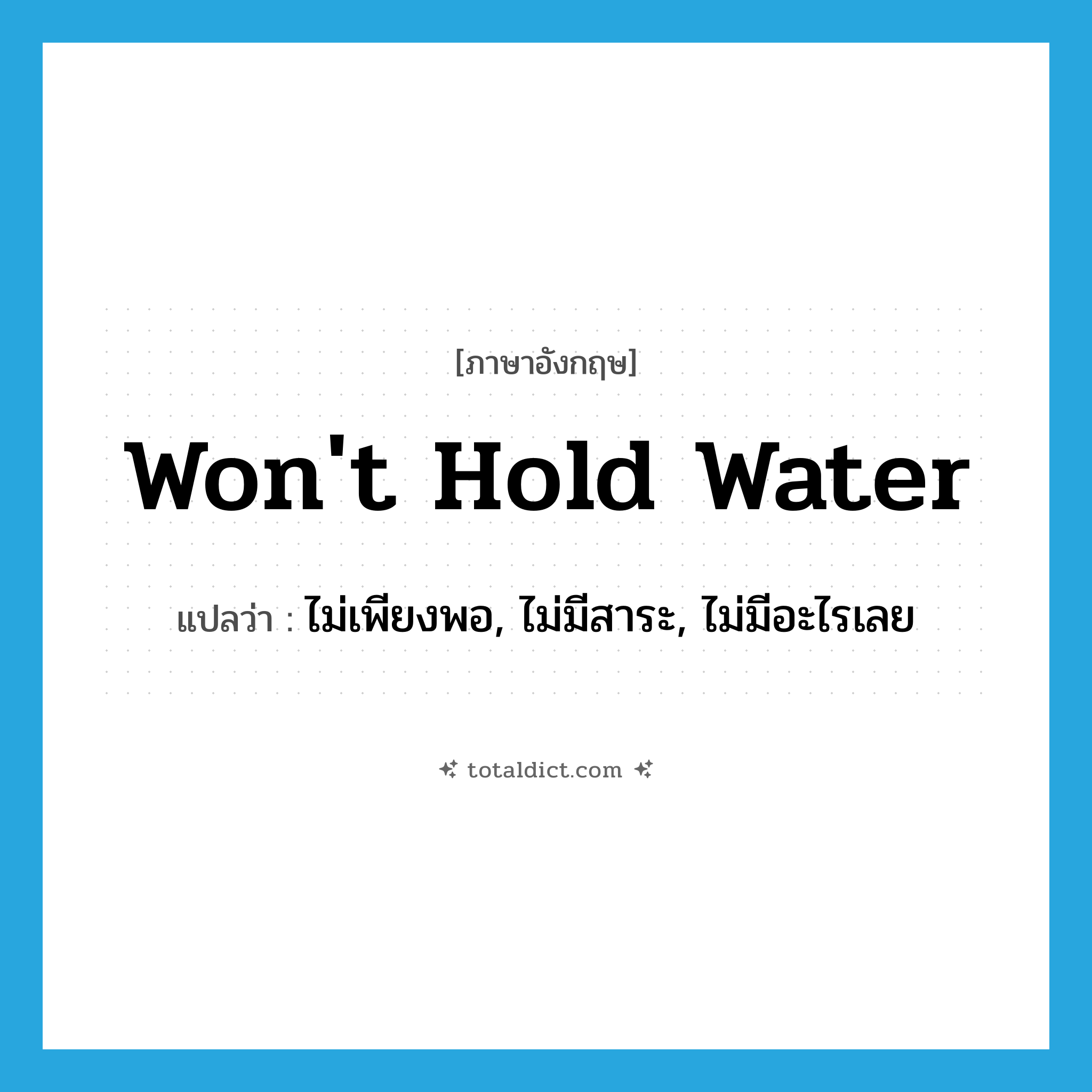 won&#39;t hold water แปลว่า?, คำศัพท์ภาษาอังกฤษ won&#39;t hold water แปลว่า ไม่เพียงพอ, ไม่มีสาระ, ไม่มีอะไรเลย ประเภท IDM หมวด IDM