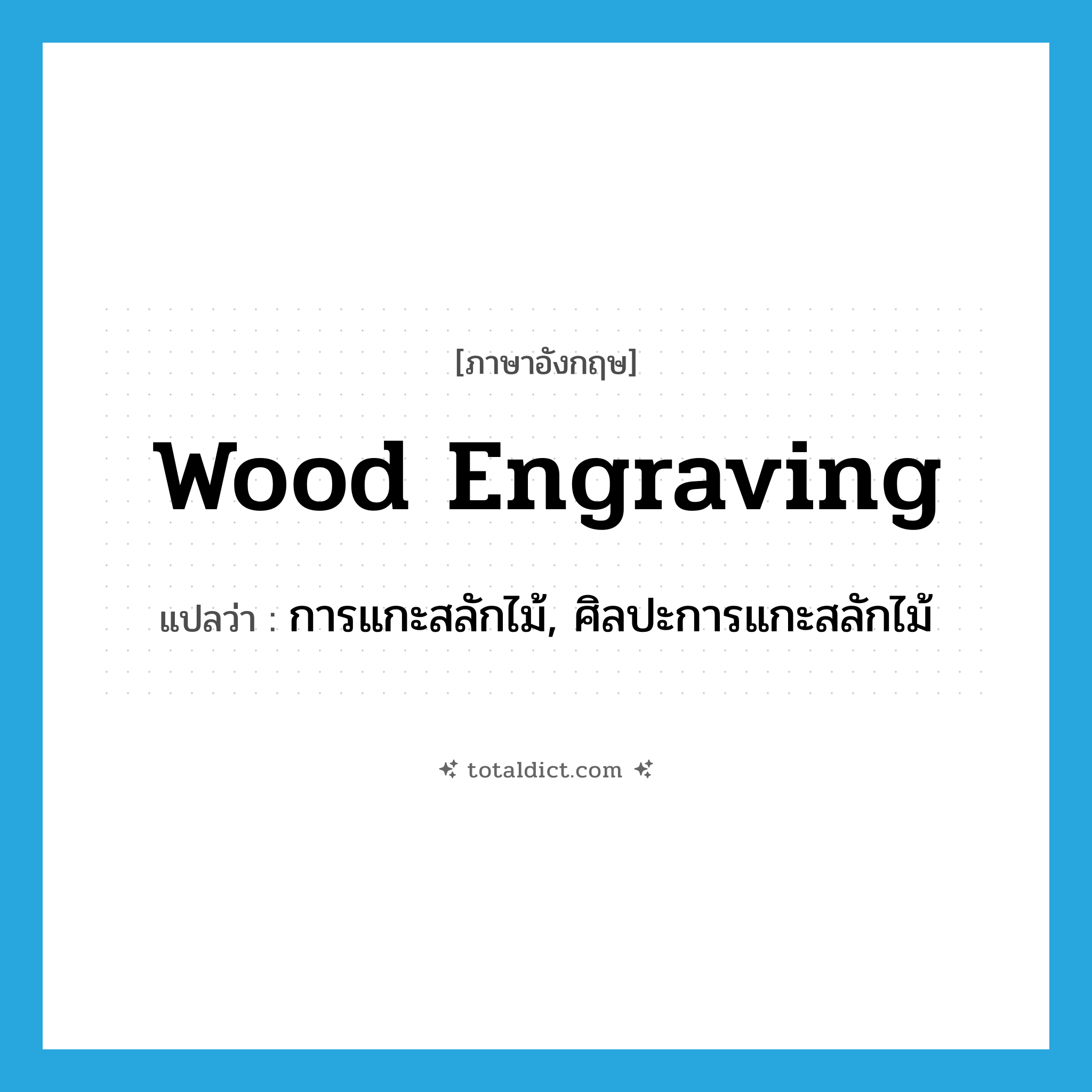 wood engraving แปลว่า?, คำศัพท์ภาษาอังกฤษ wood engraving แปลว่า การแกะสลักไม้, ศิลปะการแกะสลักไม้ ประเภท N หมวด N