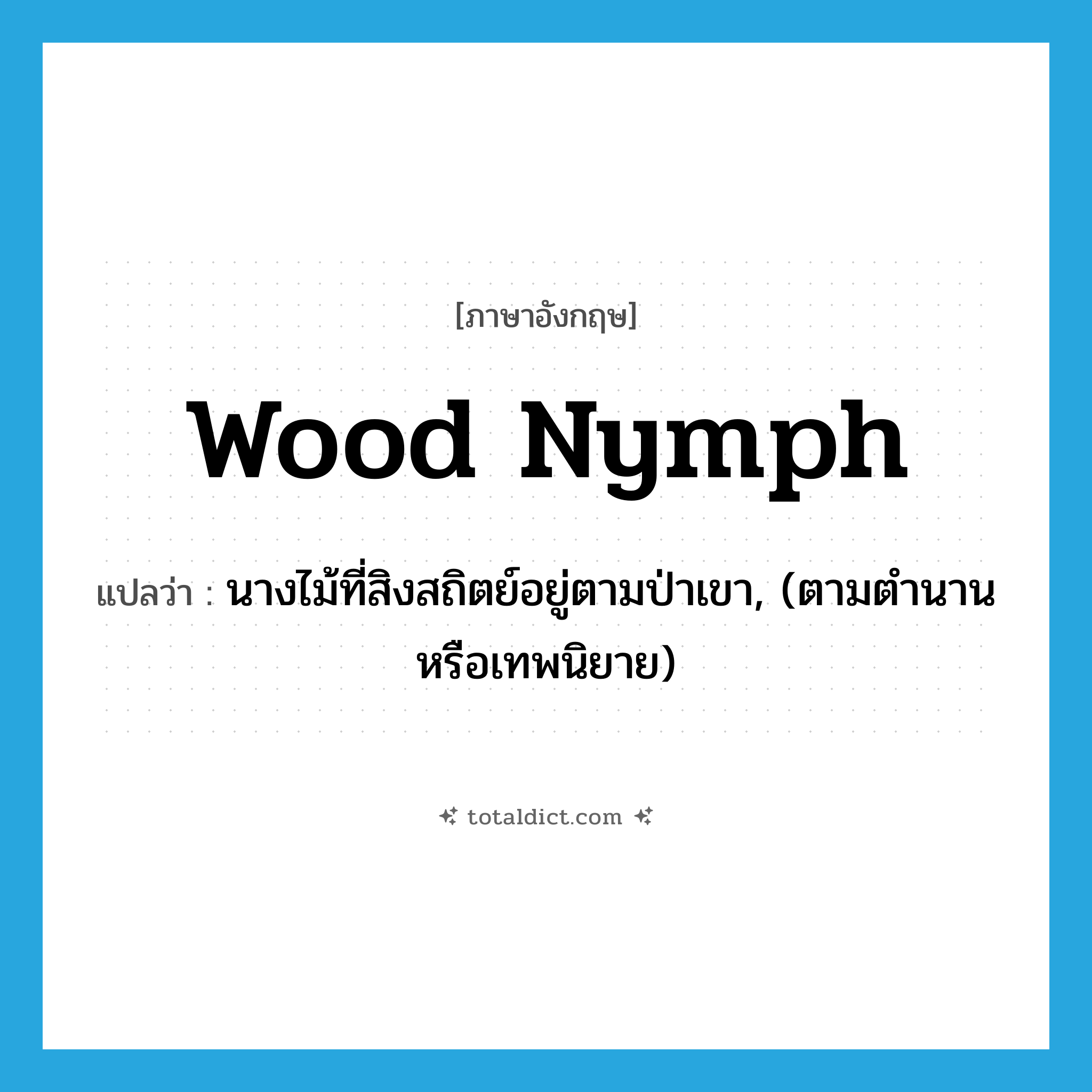 wood nymph แปลว่า?, คำศัพท์ภาษาอังกฤษ wood nymph แปลว่า นางไม้ที่สิงสถิตย์อยู่ตามป่าเขา, (ตามตำนานหรือเทพนิยาย) ประเภท N หมวด N