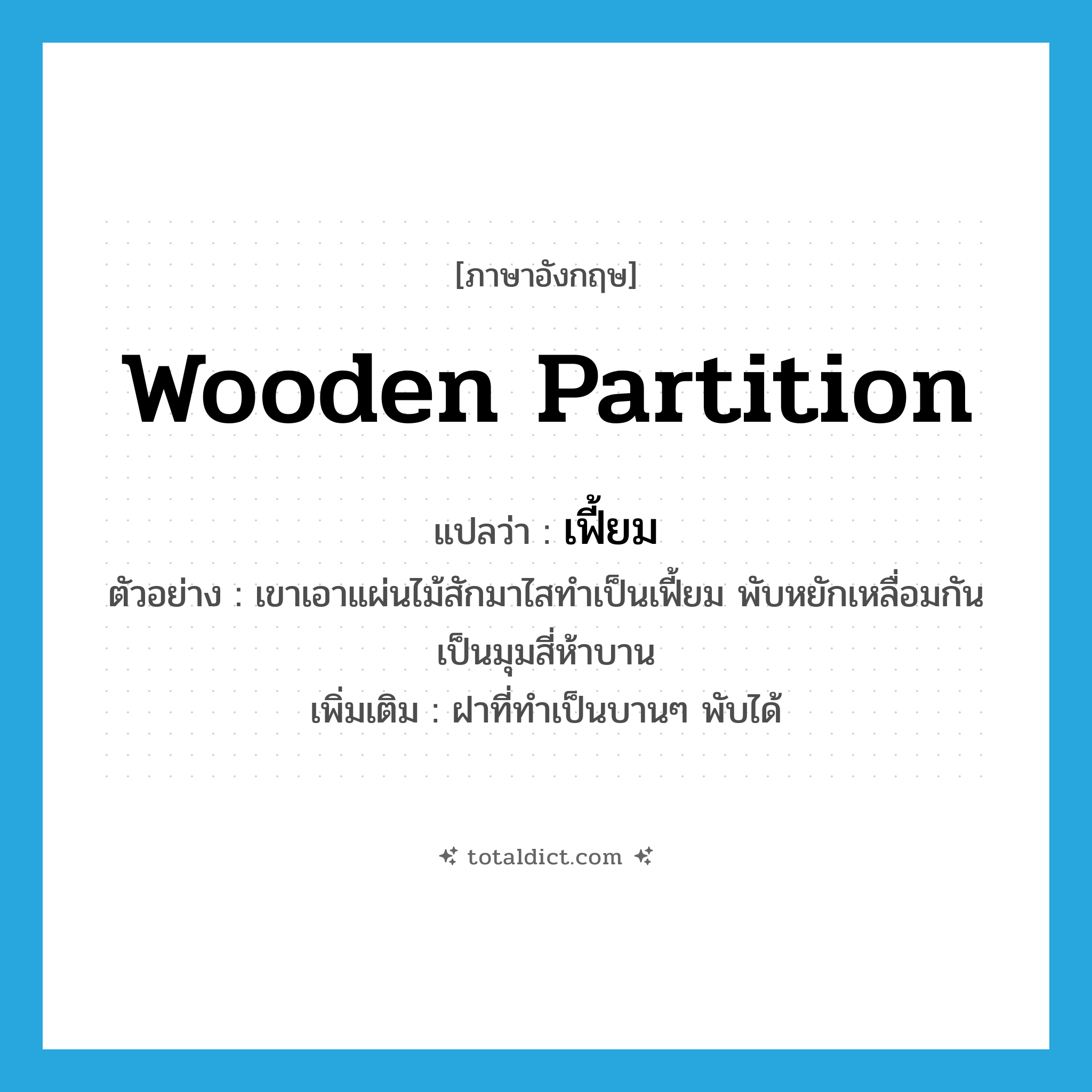 wooden partition แปลว่า?, คำศัพท์ภาษาอังกฤษ wooden partition แปลว่า เฟี้ยม ประเภท N ตัวอย่าง เขาเอาแผ่นไม้สักมาไสทำเป็นเฟี้ยม พับหยักเหลื่อมกันเป็นมุมสี่ห้าบาน เพิ่มเติม ฝาที่ทำเป็นบานๆ พับได้ หมวด N