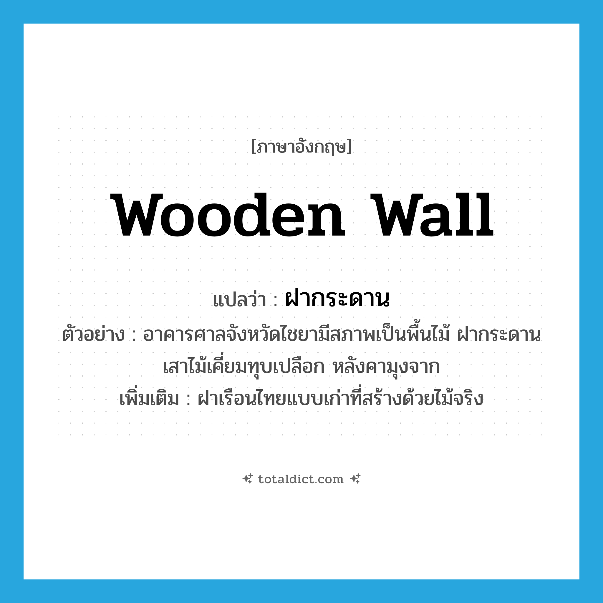 wooden wall แปลว่า?, คำศัพท์ภาษาอังกฤษ wooden wall แปลว่า ฝากระดาน ประเภท N ตัวอย่าง อาคารศาลจังหวัดไชยามีสภาพเป็นพื้นไม้ ฝากระดาน เสาไม้เคี่ยมทุบเปลือก หลังคามุงจาก เพิ่มเติม ฝาเรือนไทยแบบเก่าที่สร้างด้วยไม้จริง หมวด N