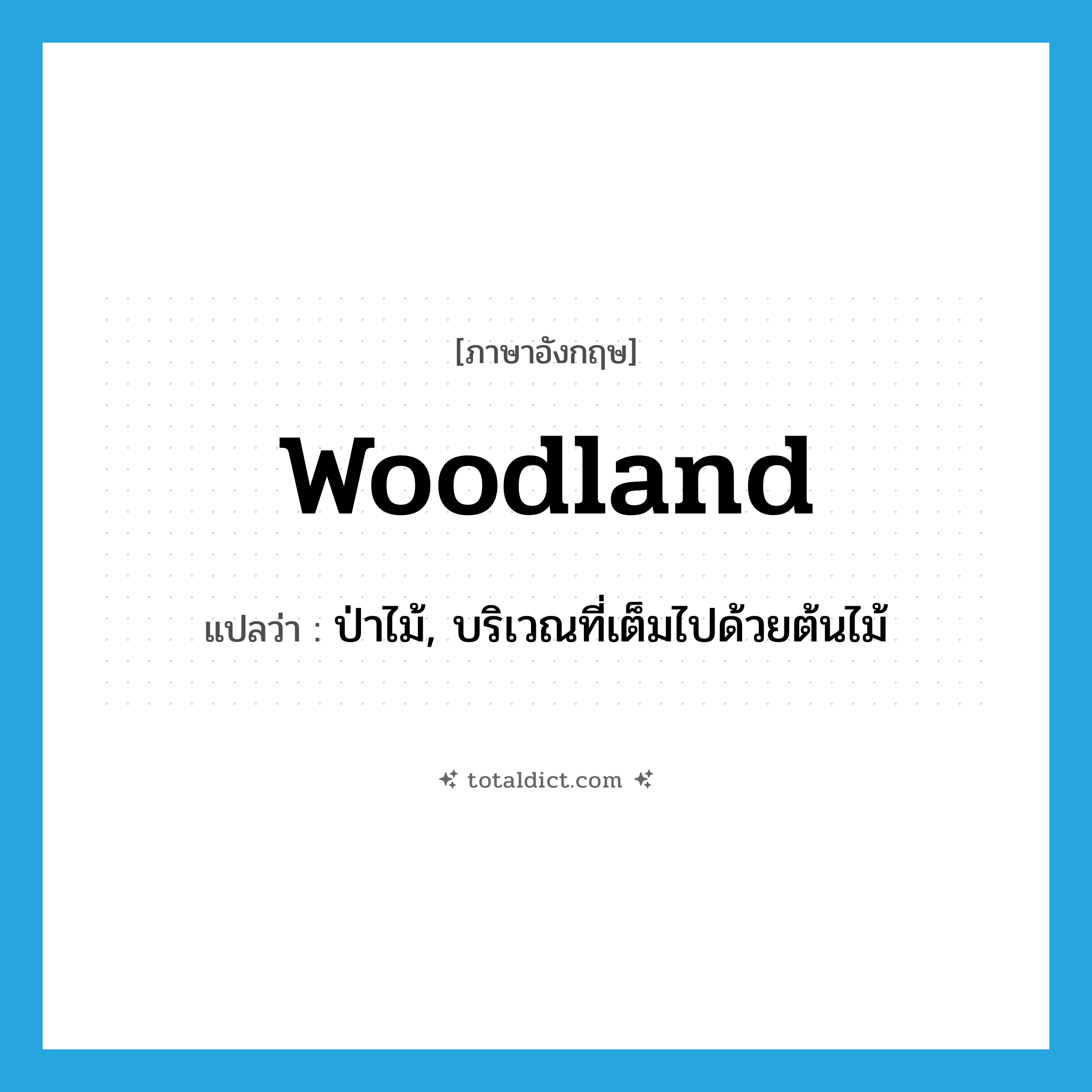 woodland แปลว่า?, คำศัพท์ภาษาอังกฤษ woodland แปลว่า ป่าไม้, บริเวณที่เต็มไปด้วยต้นไม้ ประเภท N หมวด N