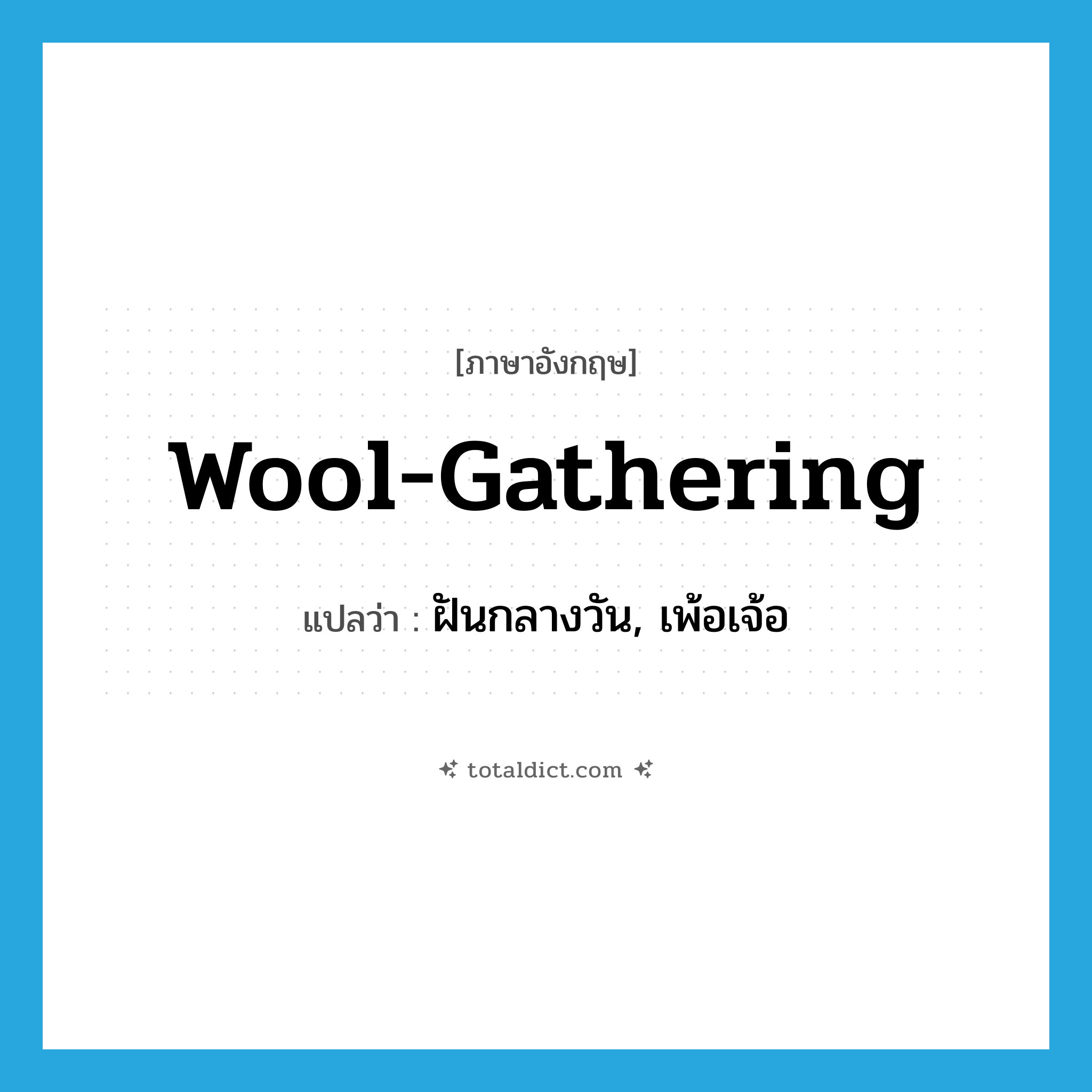 wool-gathering แปลว่า?, คำศัพท์ภาษาอังกฤษ wool-gathering แปลว่า ฝันกลางวัน, เพ้อเจ้อ ประเภท IDM หมวด IDM