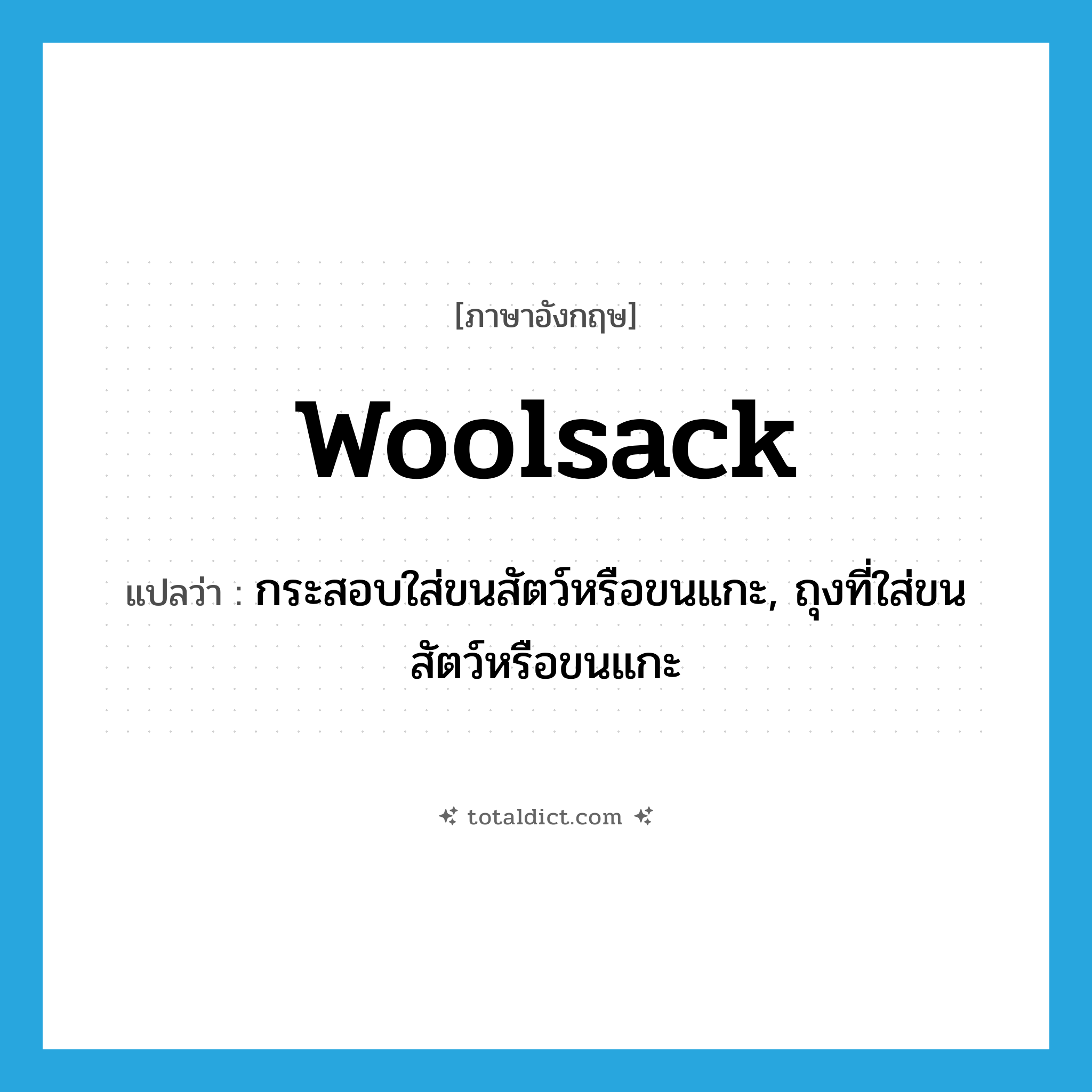 woolsack แปลว่า?, คำศัพท์ภาษาอังกฤษ woolsack แปลว่า กระสอบใส่ขนสัตว์หรือขนแกะ, ถุงที่ใส่ขนสัตว์หรือขนแกะ ประเภท N หมวด N