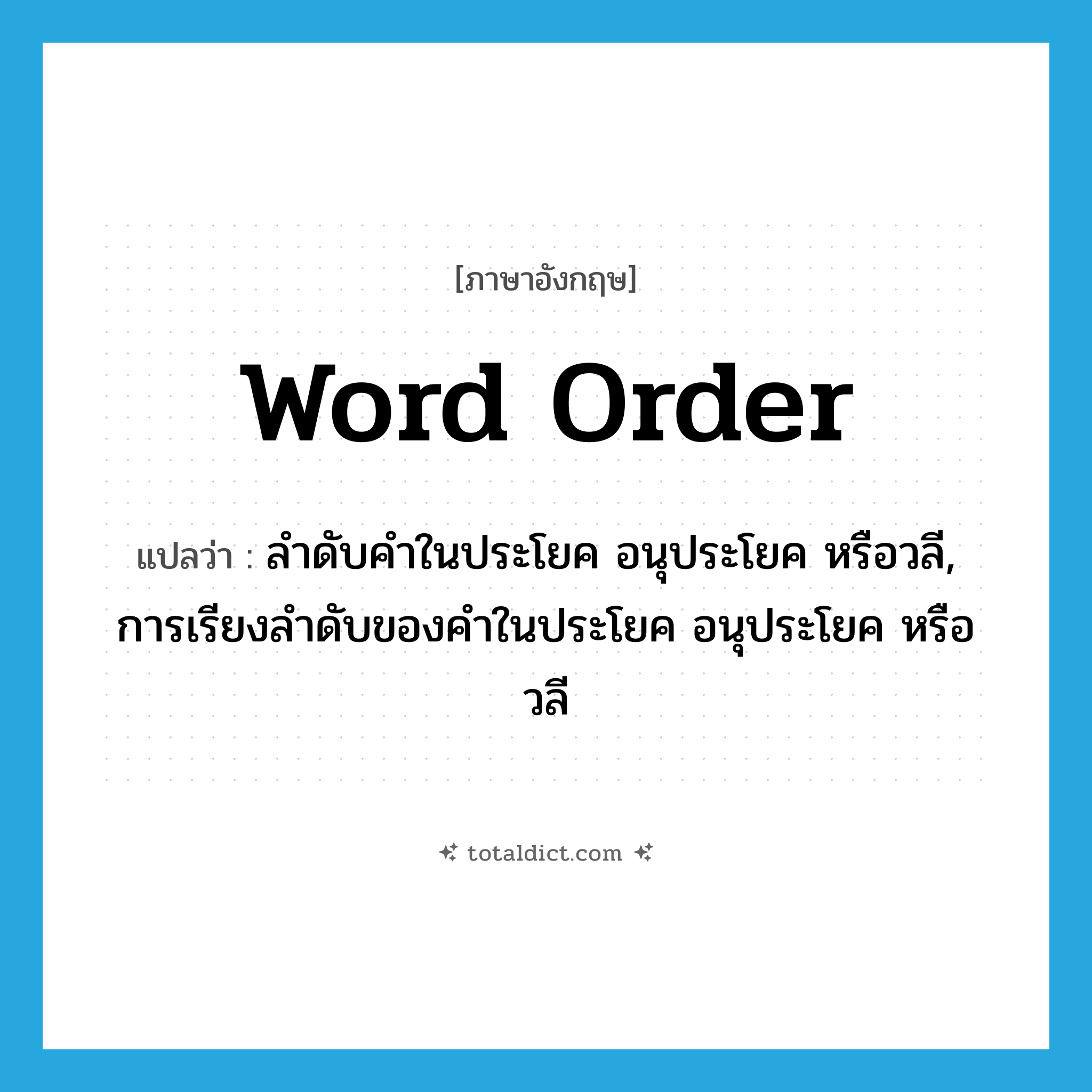 word order แปลว่า?, คำศัพท์ภาษาอังกฤษ word order แปลว่า ลำดับคำในประโยค อนุประโยค หรือวลี, การเรียงลำดับของคำในประโยค อนุประโยค หรือวลี ประเภท N หมวด N