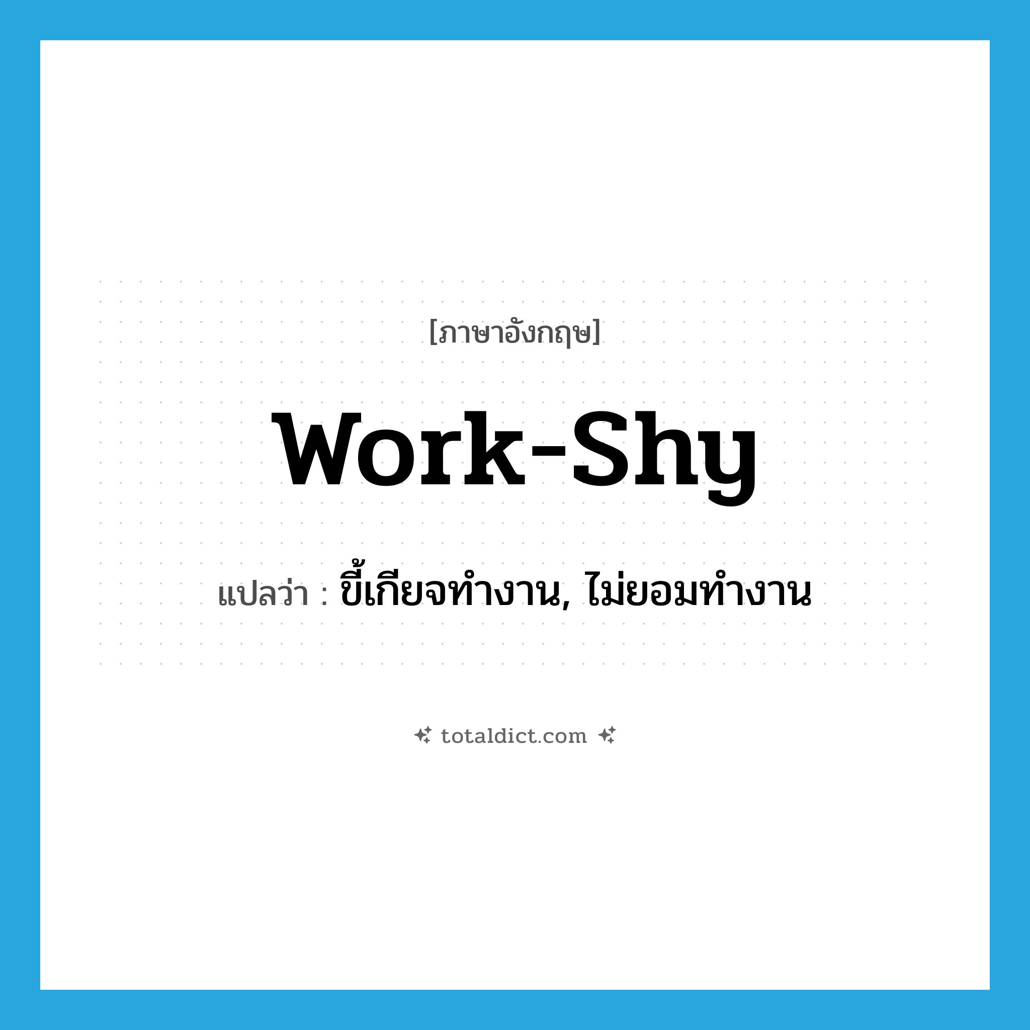 work-shy แปลว่า?, คำศัพท์ภาษาอังกฤษ work-shy แปลว่า ขี้เกียจทำงาน, ไม่ยอมทำงาน ประเภท ADJ หมวด ADJ