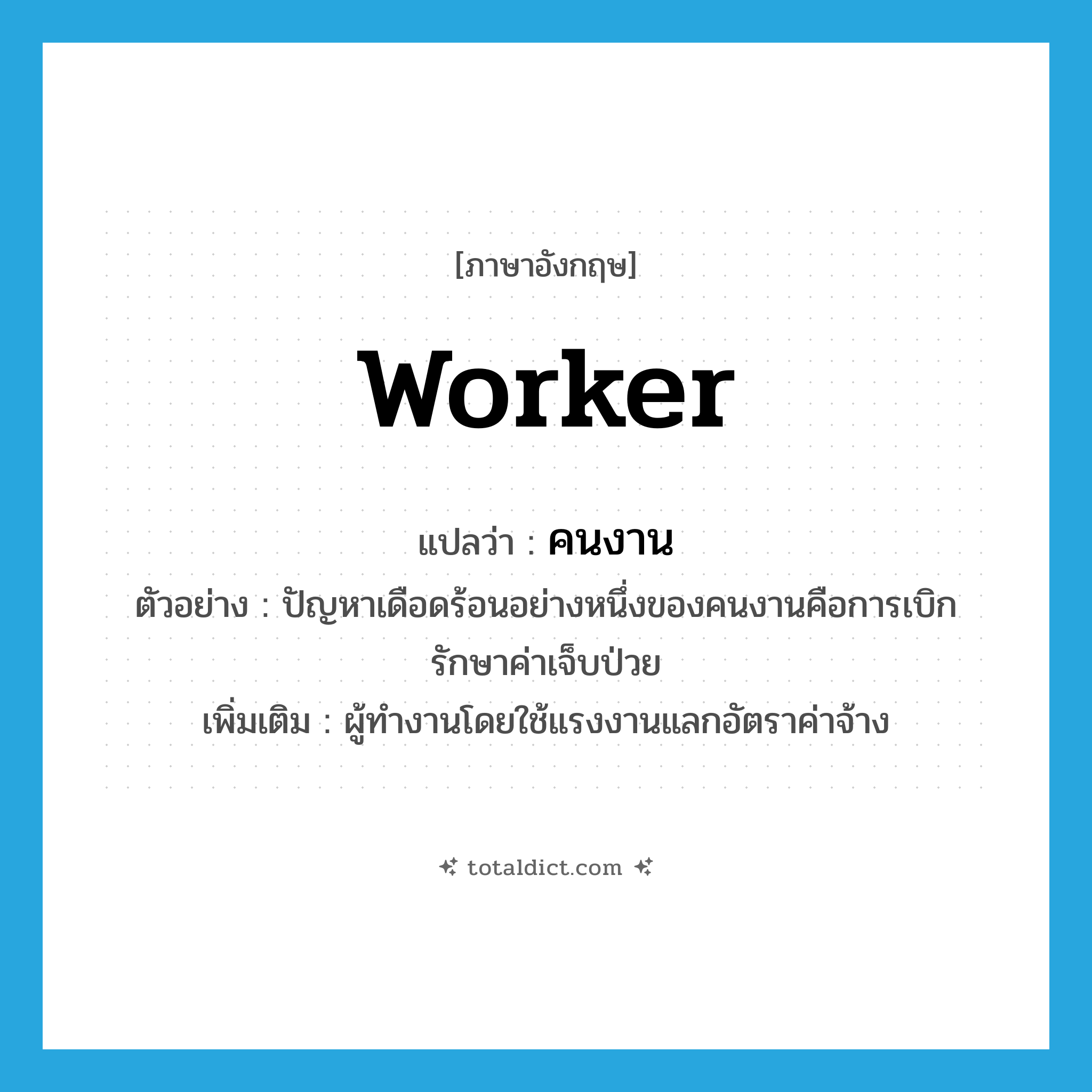 worker แปลว่า?, คำศัพท์ภาษาอังกฤษ worker แปลว่า คนงาน ประเภท N ตัวอย่าง ปัญหาเดือดร้อนอย่างหนึ่งของคนงานคือการเบิกรักษาค่าเจ็บป่วย เพิ่มเติม ผู้ทำงานโดยใช้แรงงานแลกอัตราค่าจ้าง หมวด N