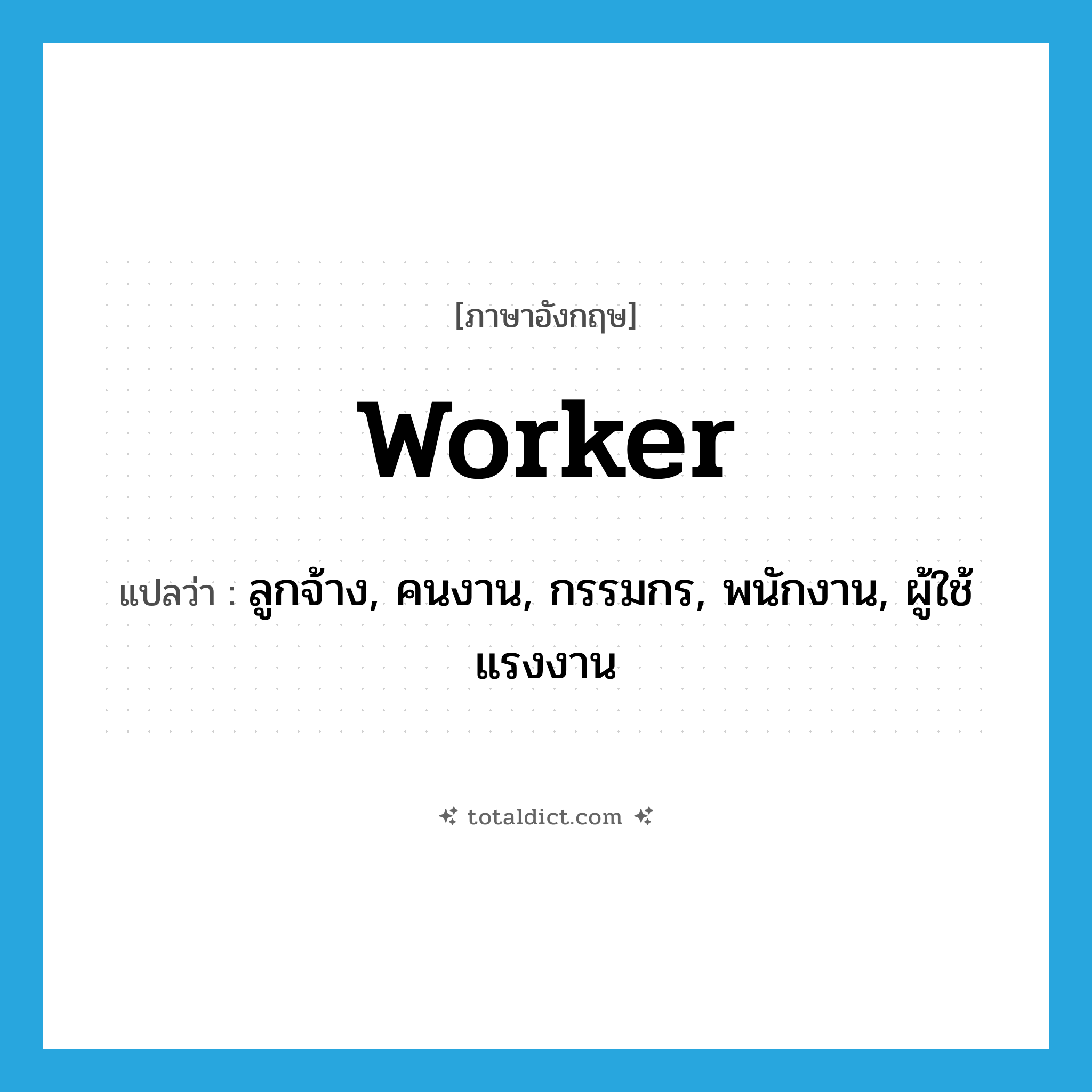 worker แปลว่า?, คำศัพท์ภาษาอังกฤษ worker แปลว่า ลูกจ้าง, คนงาน, กรรมกร, พนักงาน, ผู้ใช้แรงงาน ประเภท N หมวด N