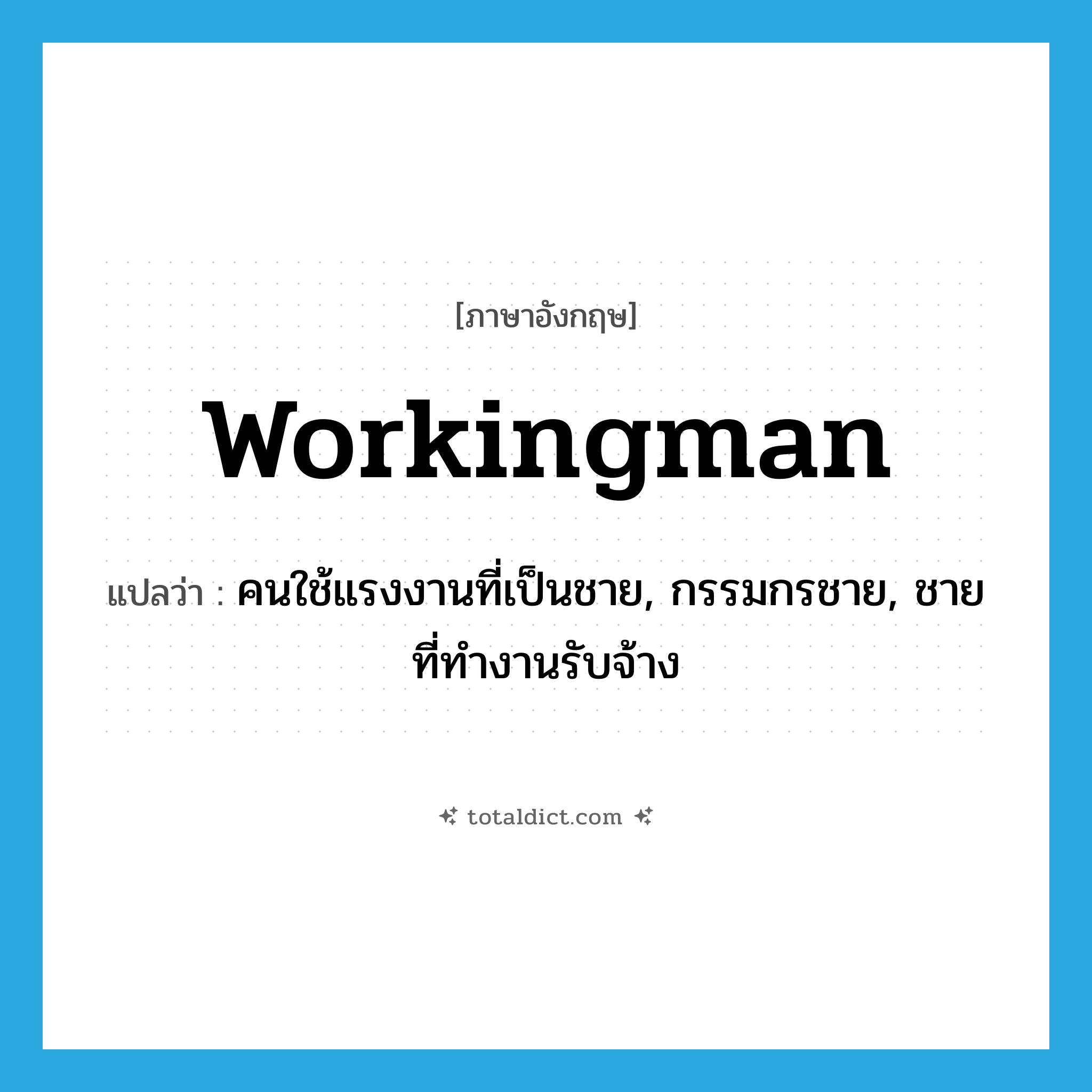 workingman แปลว่า?, คำศัพท์ภาษาอังกฤษ workingman แปลว่า คนใช้แรงงานที่เป็นชาย, กรรมกรชาย, ชายที่ทำงานรับจ้าง ประเภท N หมวด N