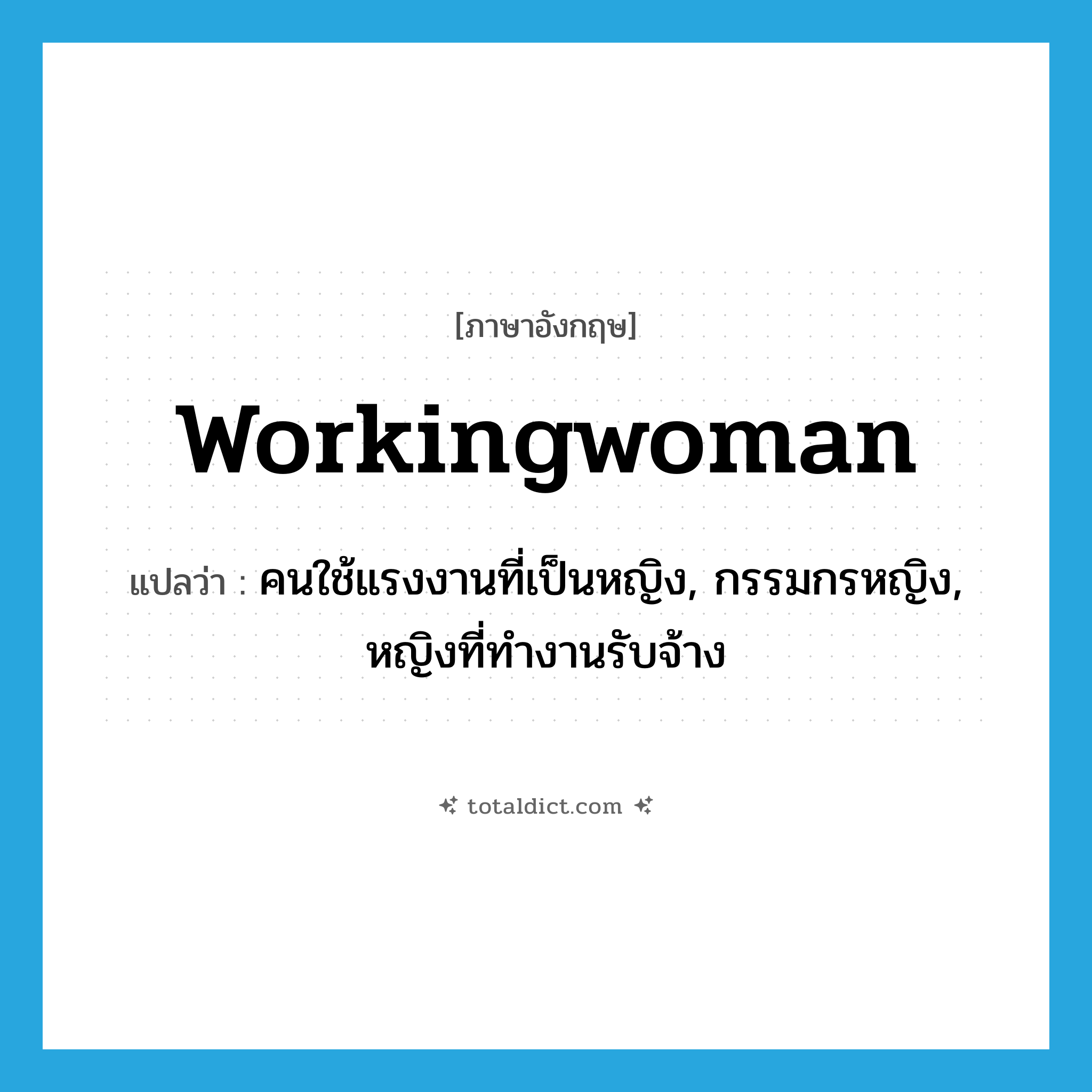 workingwoman แปลว่า?, คำศัพท์ภาษาอังกฤษ workingwoman แปลว่า คนใช้แรงงานที่เป็นหญิง, กรรมกรหญิง, หญิงที่ทำงานรับจ้าง ประเภท N หมวด N