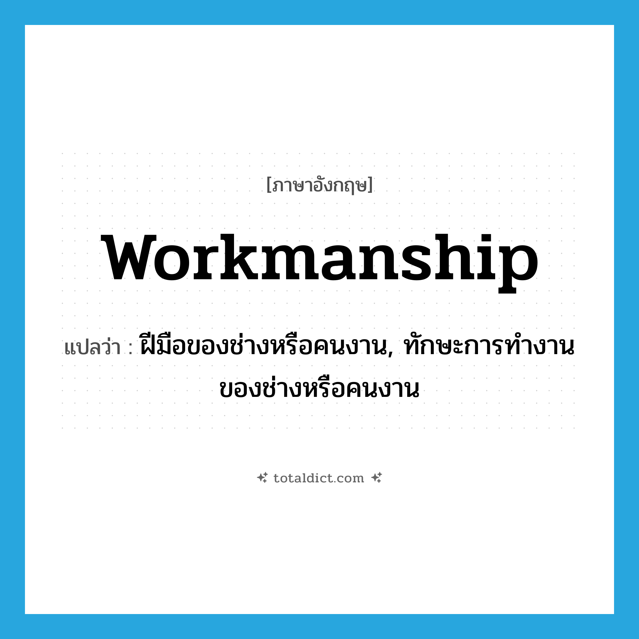 workmanship แปลว่า?, คำศัพท์ภาษาอังกฤษ workmanship แปลว่า ฝีมือของช่างหรือคนงาน, ทักษะการทำงานของช่างหรือคนงาน ประเภท N หมวด N