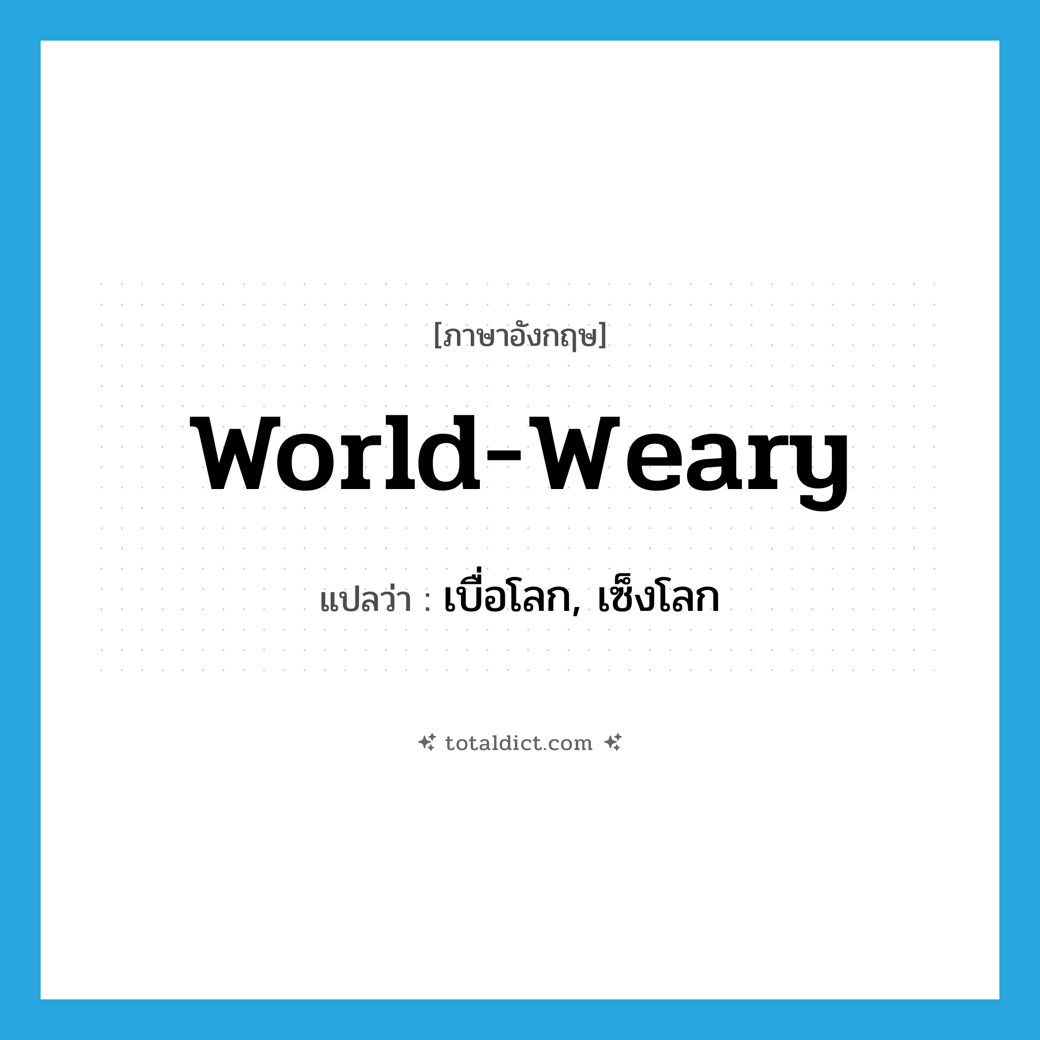 world-weary แปลว่า?, คำศัพท์ภาษาอังกฤษ world-weary แปลว่า เบื่อโลก, เซ็งโลก ประเภท ADJ หมวด ADJ