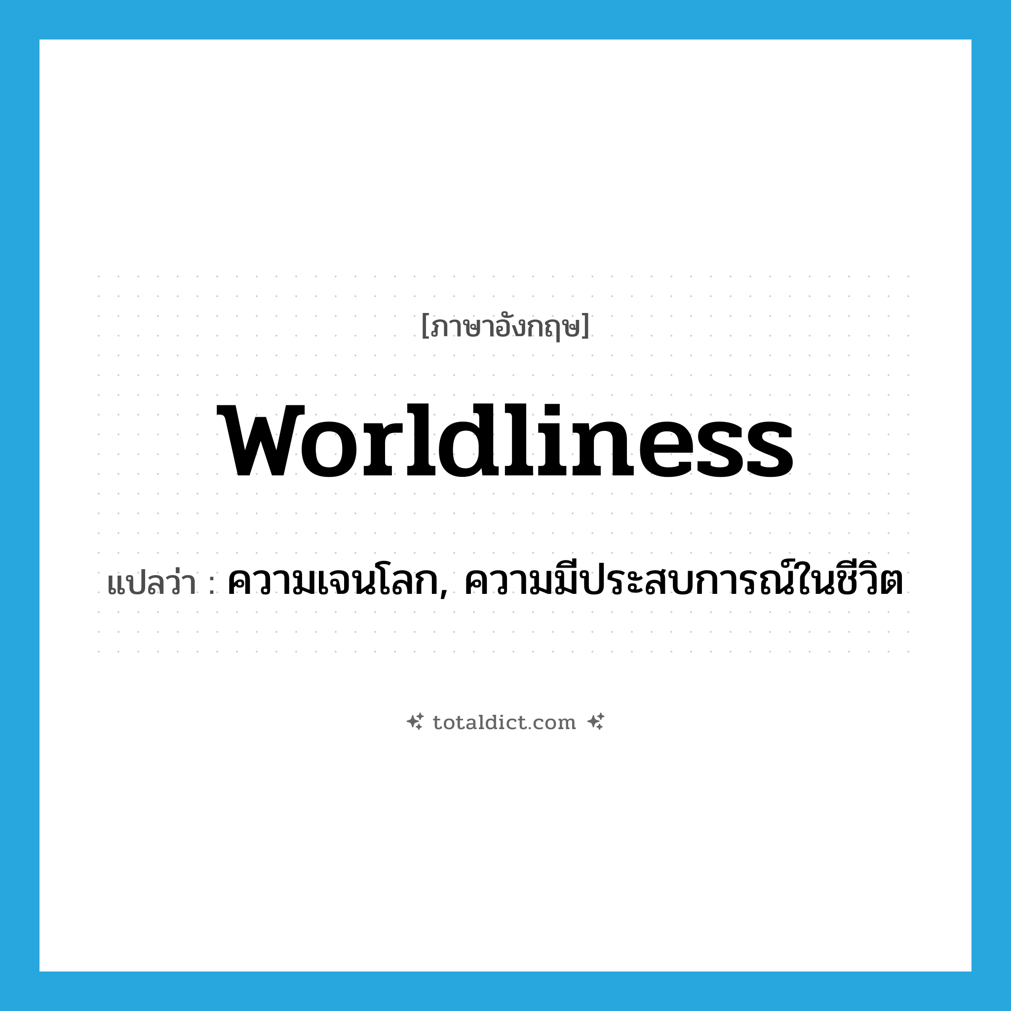 worldliness แปลว่า?, คำศัพท์ภาษาอังกฤษ worldliness แปลว่า ความเจนโลก, ความมีประสบการณ์ในชีวิต ประเภท N หมวด N