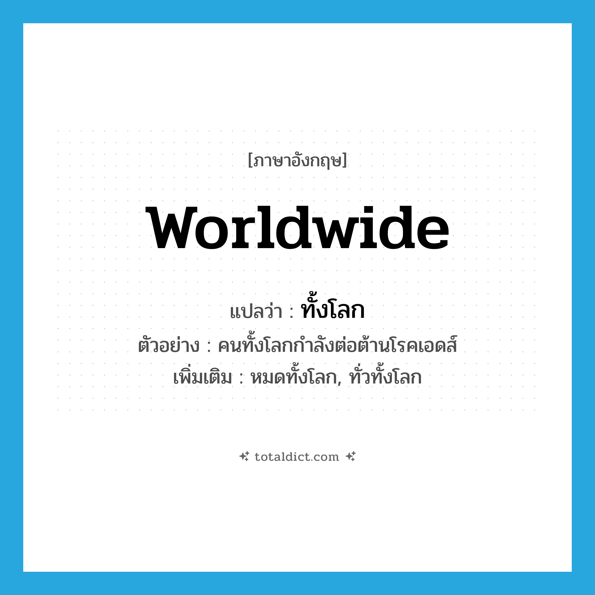 worldwide แปลว่า?, คำศัพท์ภาษาอังกฤษ worldwide แปลว่า ทั้งโลก ประเภท ADJ ตัวอย่าง คนทั้งโลกกำลังต่อต้านโรคเอดส์ เพิ่มเติม หมดทั้งโลก, ทั่วทั้งโลก หมวด ADJ
