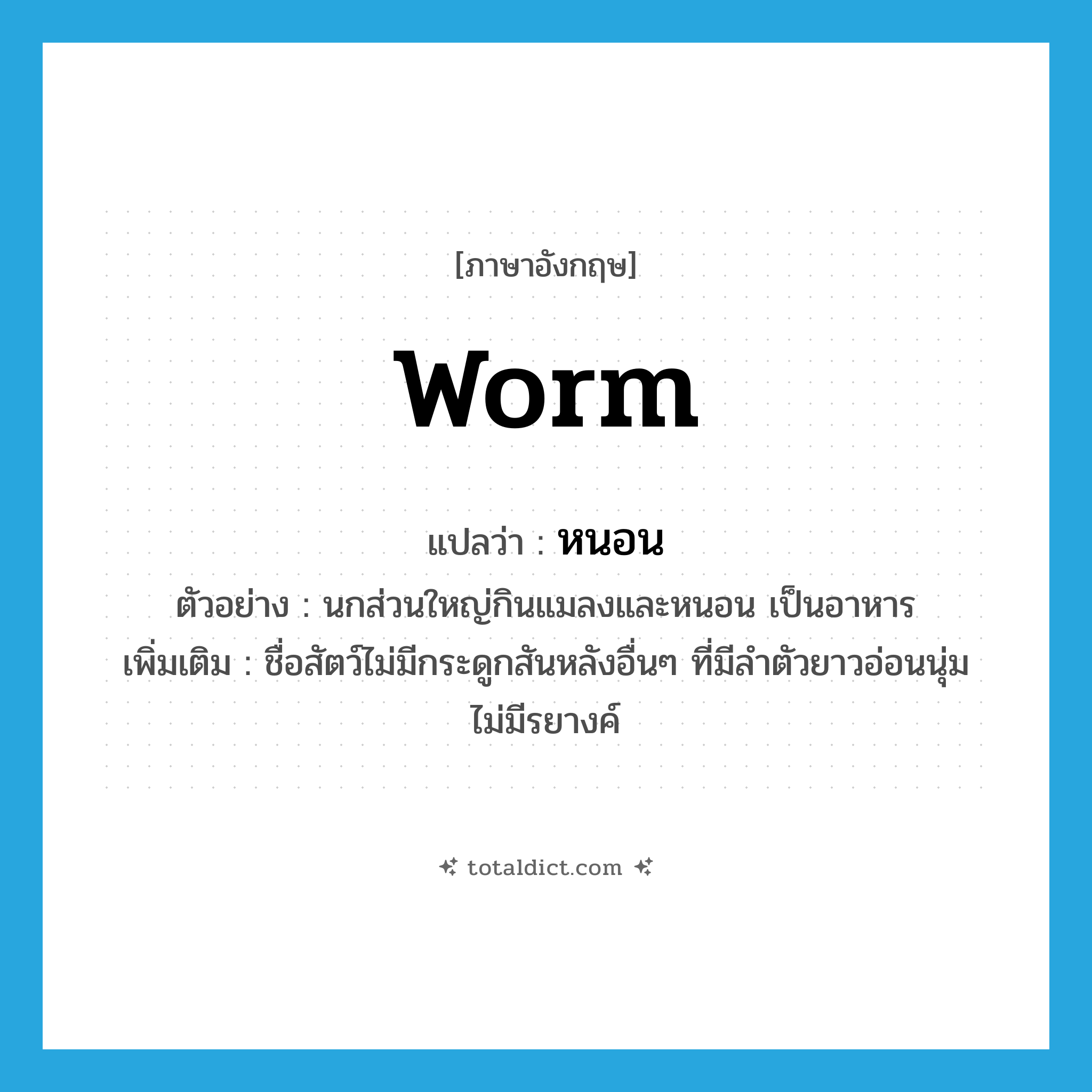 worm แปลว่า?, คำศัพท์ภาษาอังกฤษ worm แปลว่า หนอน ประเภท N ตัวอย่าง นกส่วนใหญ่กินแมลงและหนอน เป็นอาหาร เพิ่มเติม ชื่อสัตว์ไม่มีกระดูกสันหลังอื่นๆ ที่มีลำตัวยาวอ่อนนุ่ม ไม่มีรยางค์ หมวด N