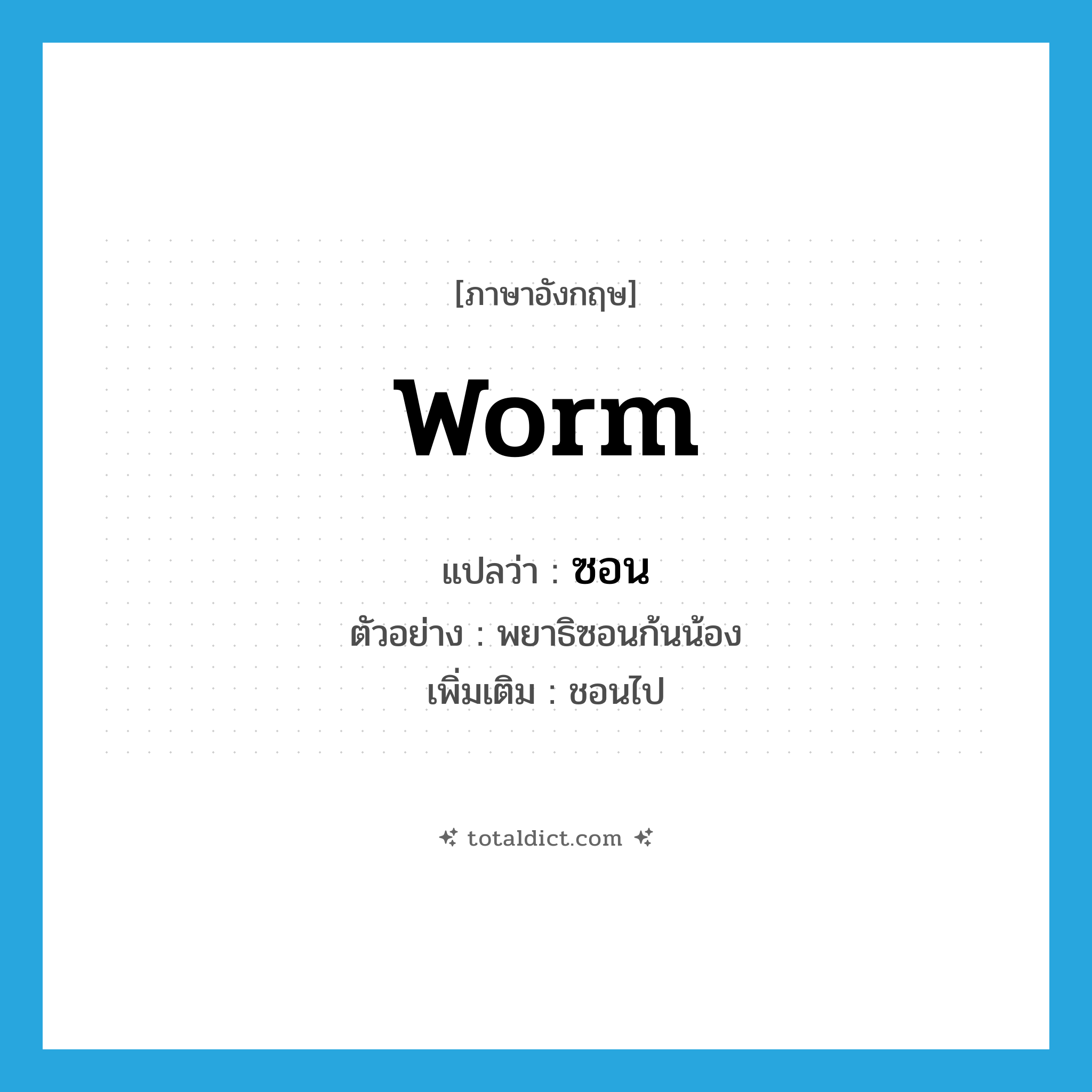 worm แปลว่า?, คำศัพท์ภาษาอังกฤษ worm แปลว่า ซอน ประเภท V ตัวอย่าง พยาธิซอนก้นน้อง เพิ่มเติม ชอนไป หมวด V