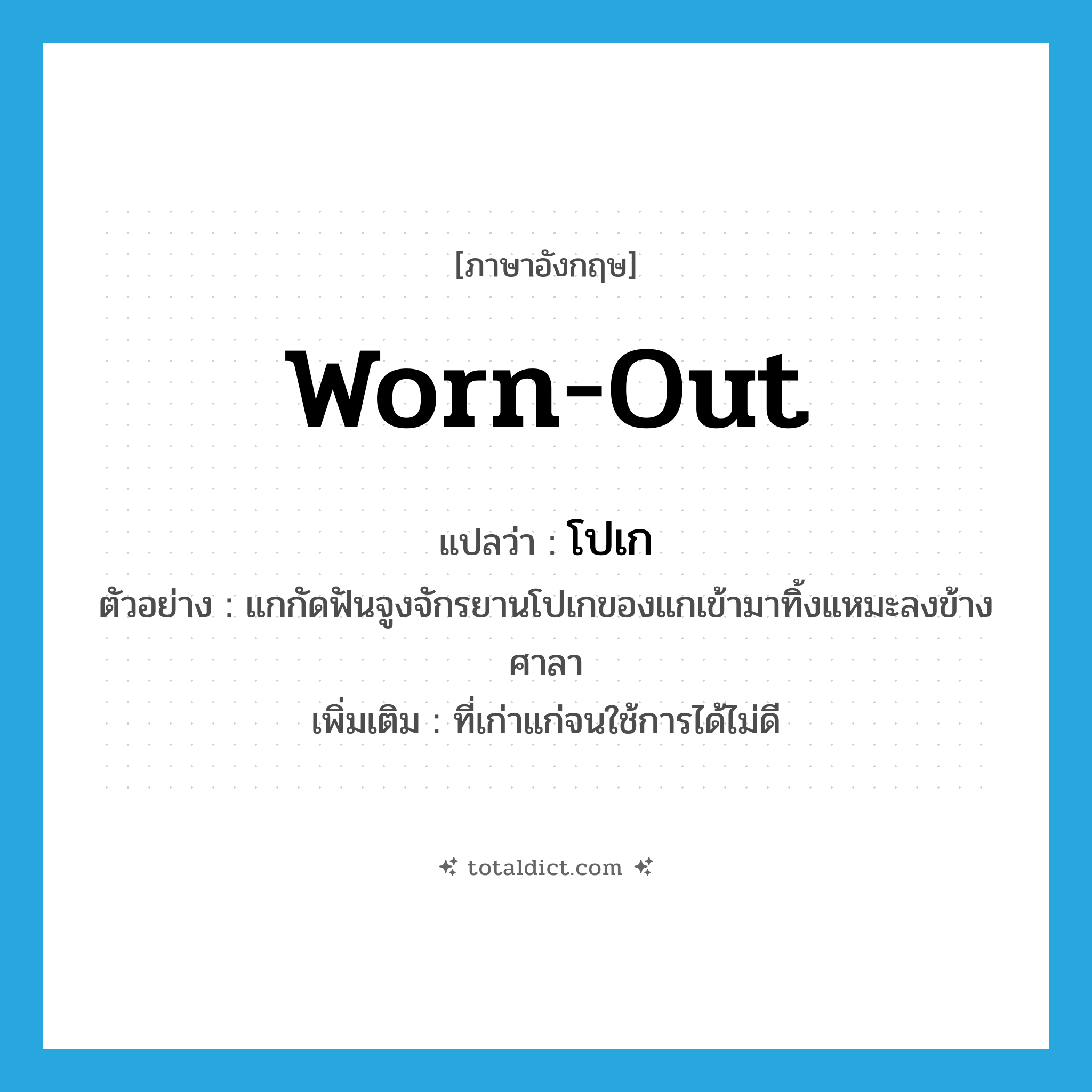 worn-out แปลว่า?, คำศัพท์ภาษาอังกฤษ worn-out แปลว่า โปเก ประเภท ADJ ตัวอย่าง แกกัดฟันจูงจักรยานโปเกของแกเข้ามาทิ้งแหมะลงข้างศาลา เพิ่มเติม ที่เก่าแก่จนใช้การได้ไม่ดี หมวด ADJ