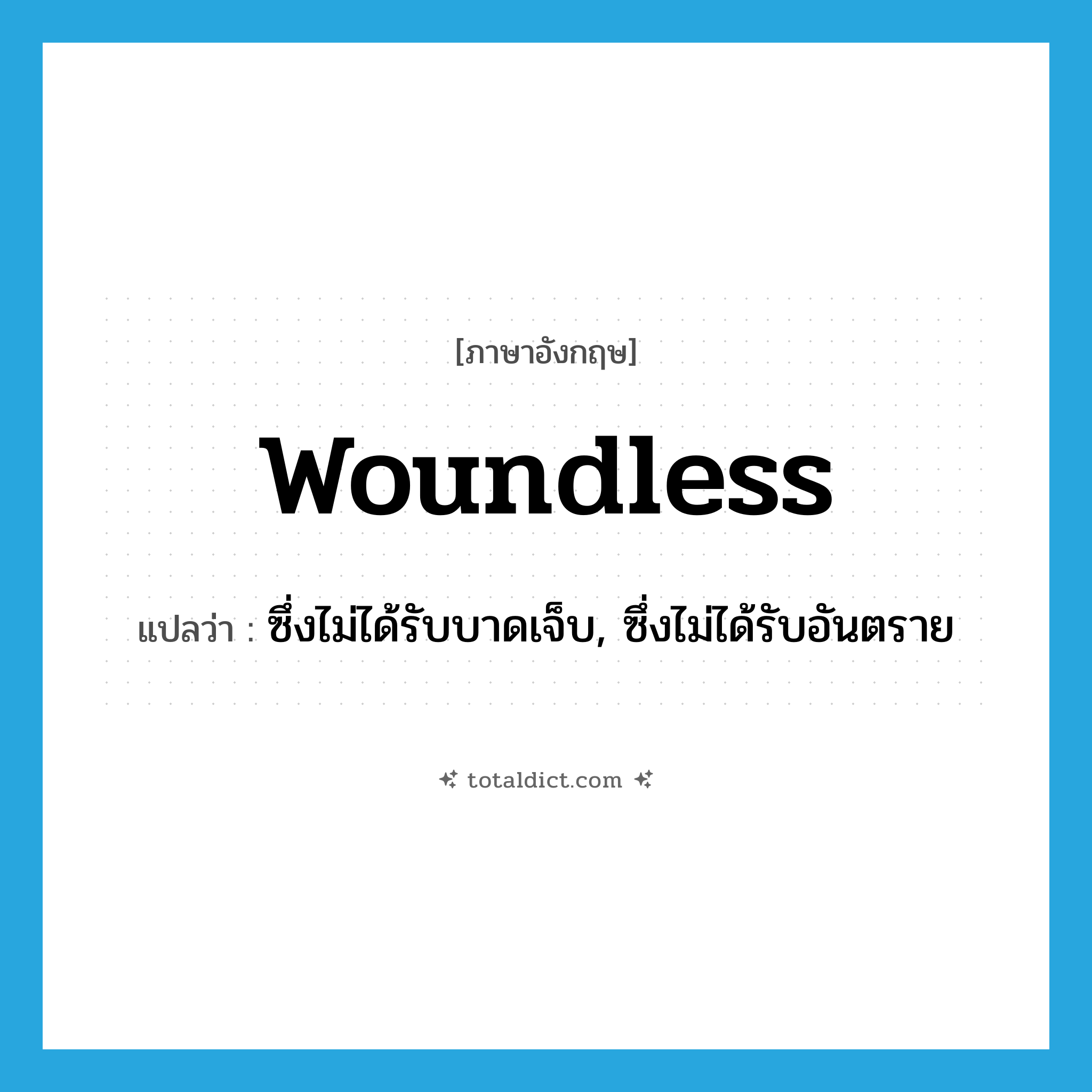 woundless แปลว่า?, คำศัพท์ภาษาอังกฤษ woundless แปลว่า ซึ่งไม่ได้รับบาดเจ็บ, ซึ่งไม่ได้รับอันตราย ประเภท ADJ หมวด ADJ