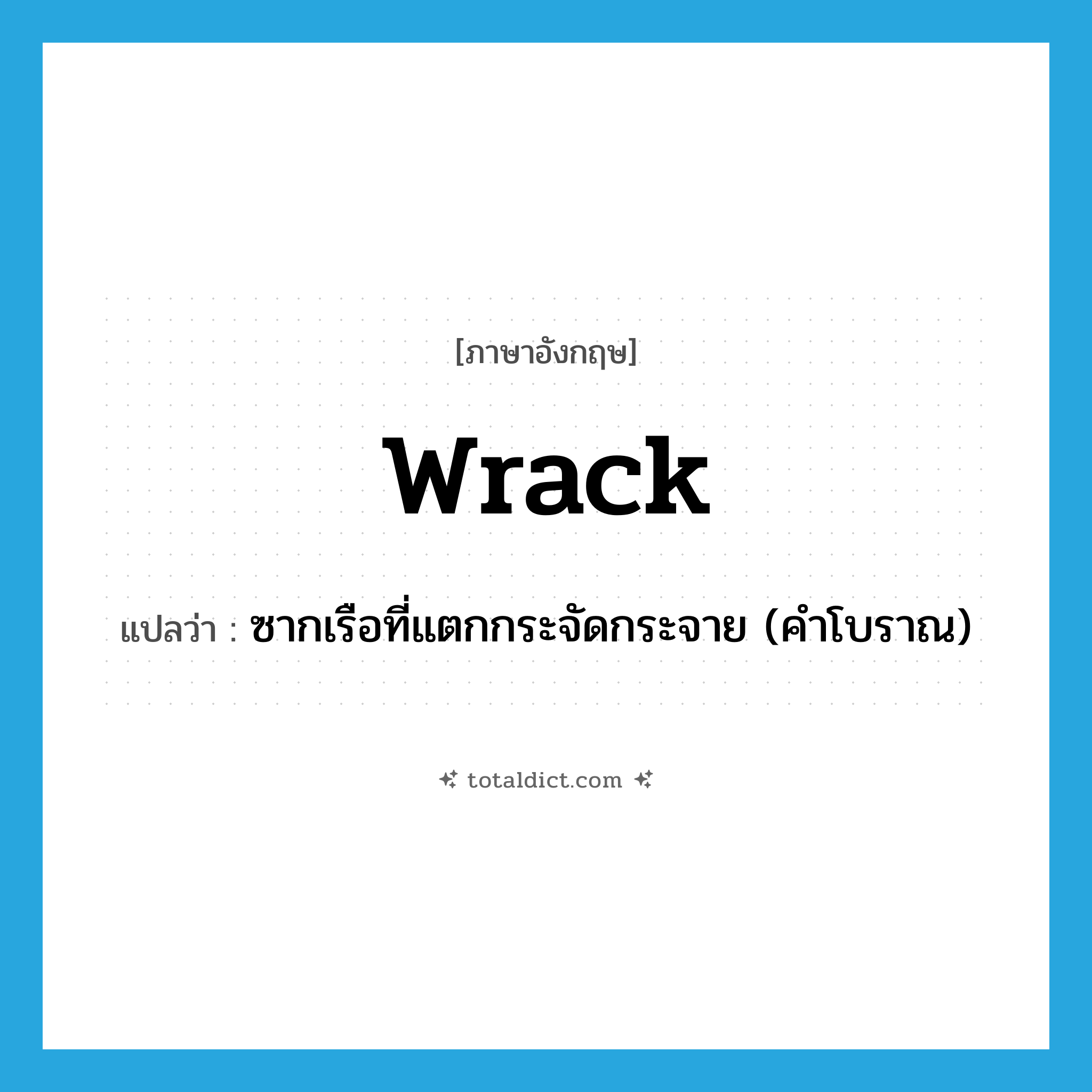 wrack แปลว่า?, คำศัพท์ภาษาอังกฤษ wrack แปลว่า ซากเรือที่แตกกระจัดกระจาย (คำโบราณ) ประเภท N หมวด N
