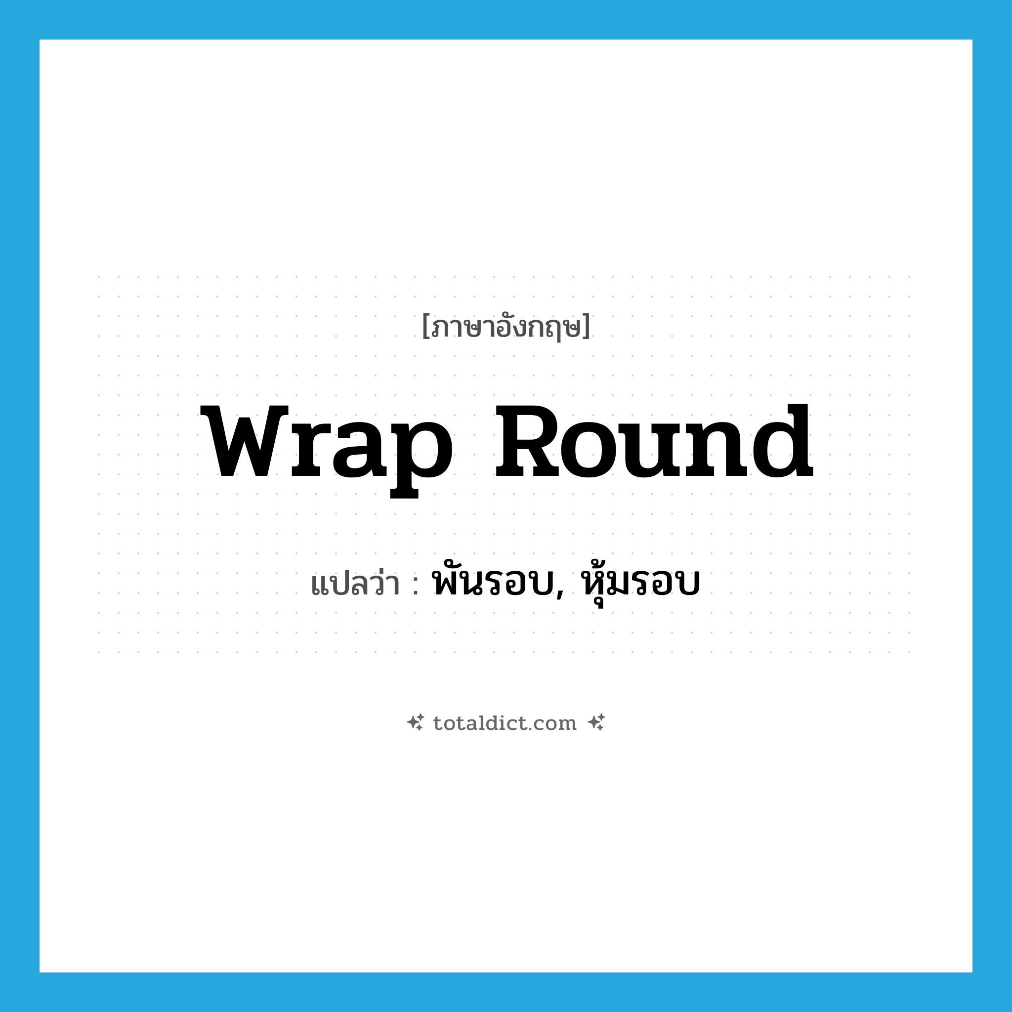 wrap round แปลว่า?, คำศัพท์ภาษาอังกฤษ wrap round แปลว่า พันรอบ, หุ้มรอบ ประเภท PHRV หมวด PHRV