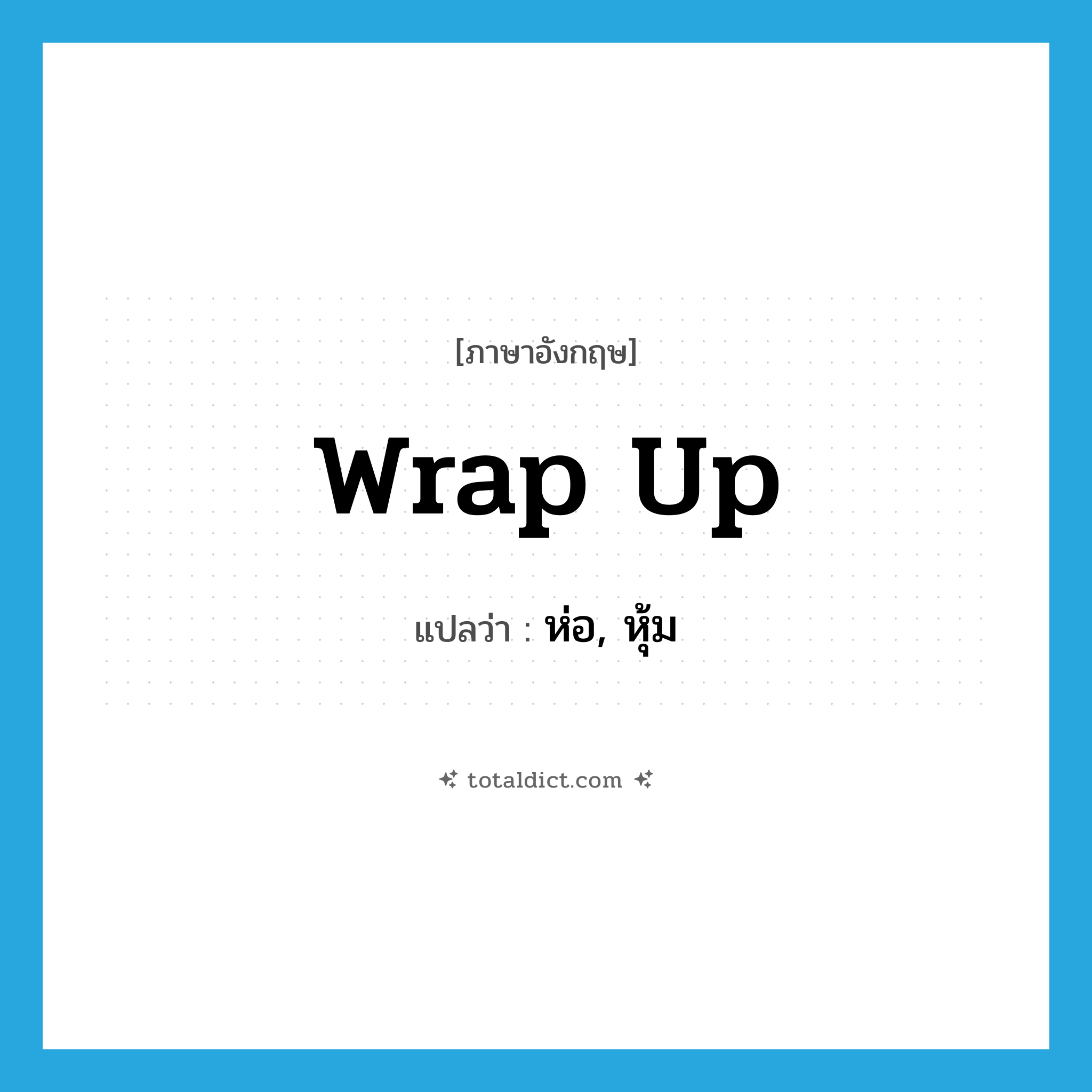 wrap-up แปลว่า?, คำศัพท์ภาษาอังกฤษ wrap up แปลว่า ห่อ, หุ้ม ประเภท PHRV หมวด PHRV