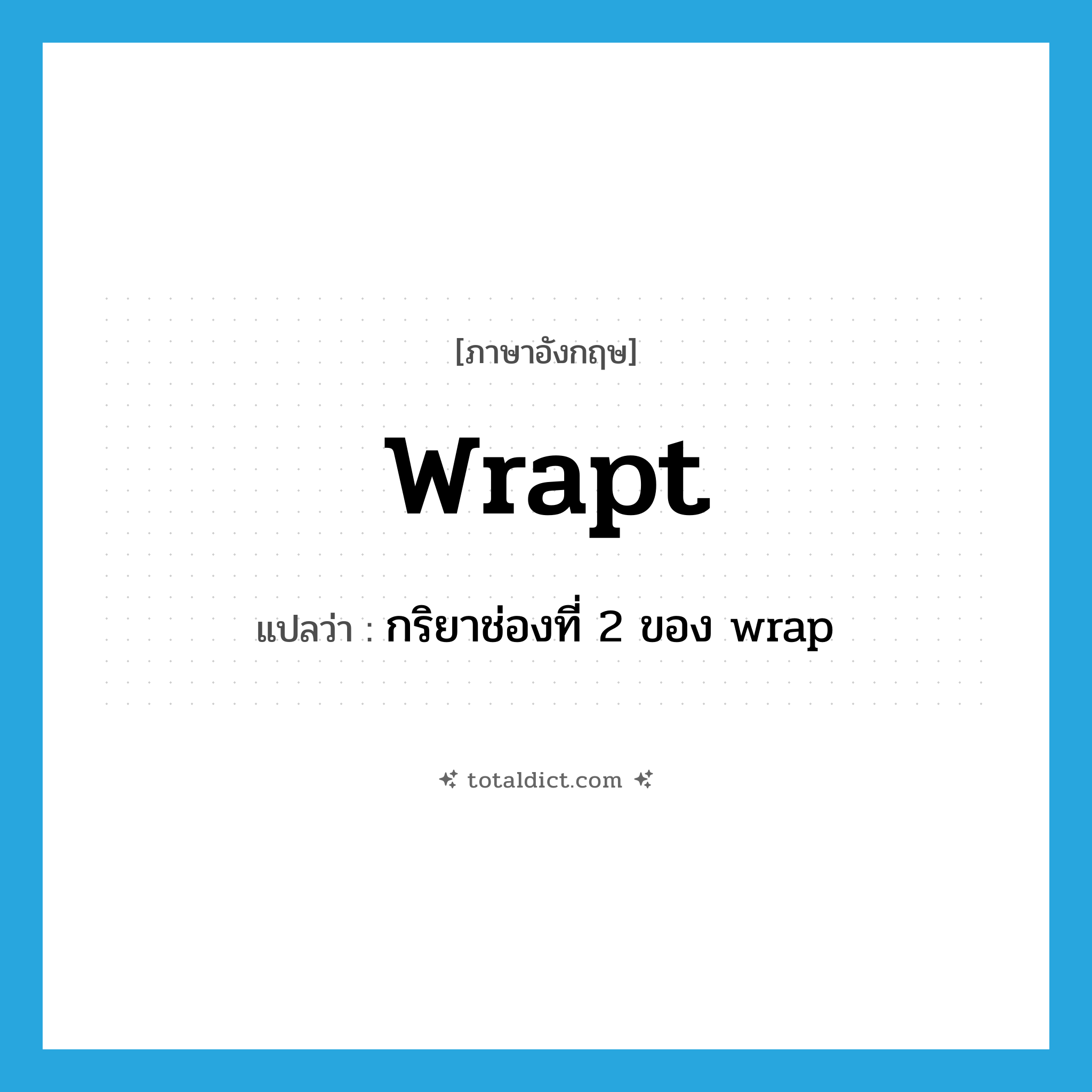 wrapt แปลว่า?, คำศัพท์ภาษาอังกฤษ wrapt แปลว่า กริยาช่องที่ 2 ของ wrap ประเภท VI หมวด VI
