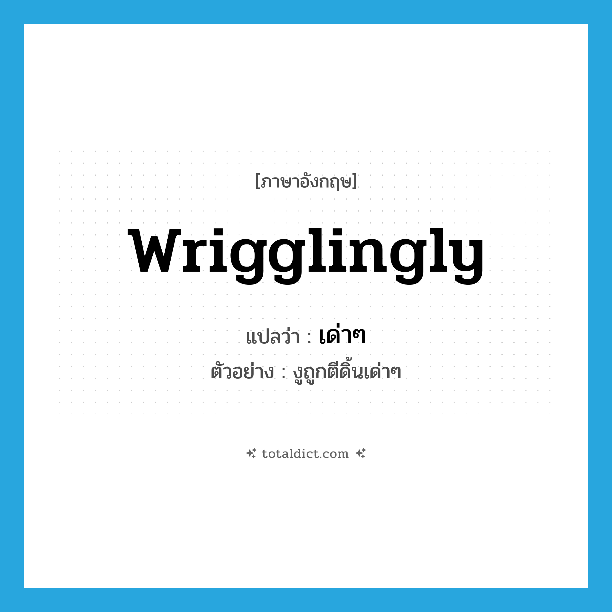 wrigglingly แปลว่า?, คำศัพท์ภาษาอังกฤษ wrigglingly แปลว่า เด่าๆ ประเภท ADV ตัวอย่าง งูถูกตีดิ้นเด่าๆ หมวด ADV